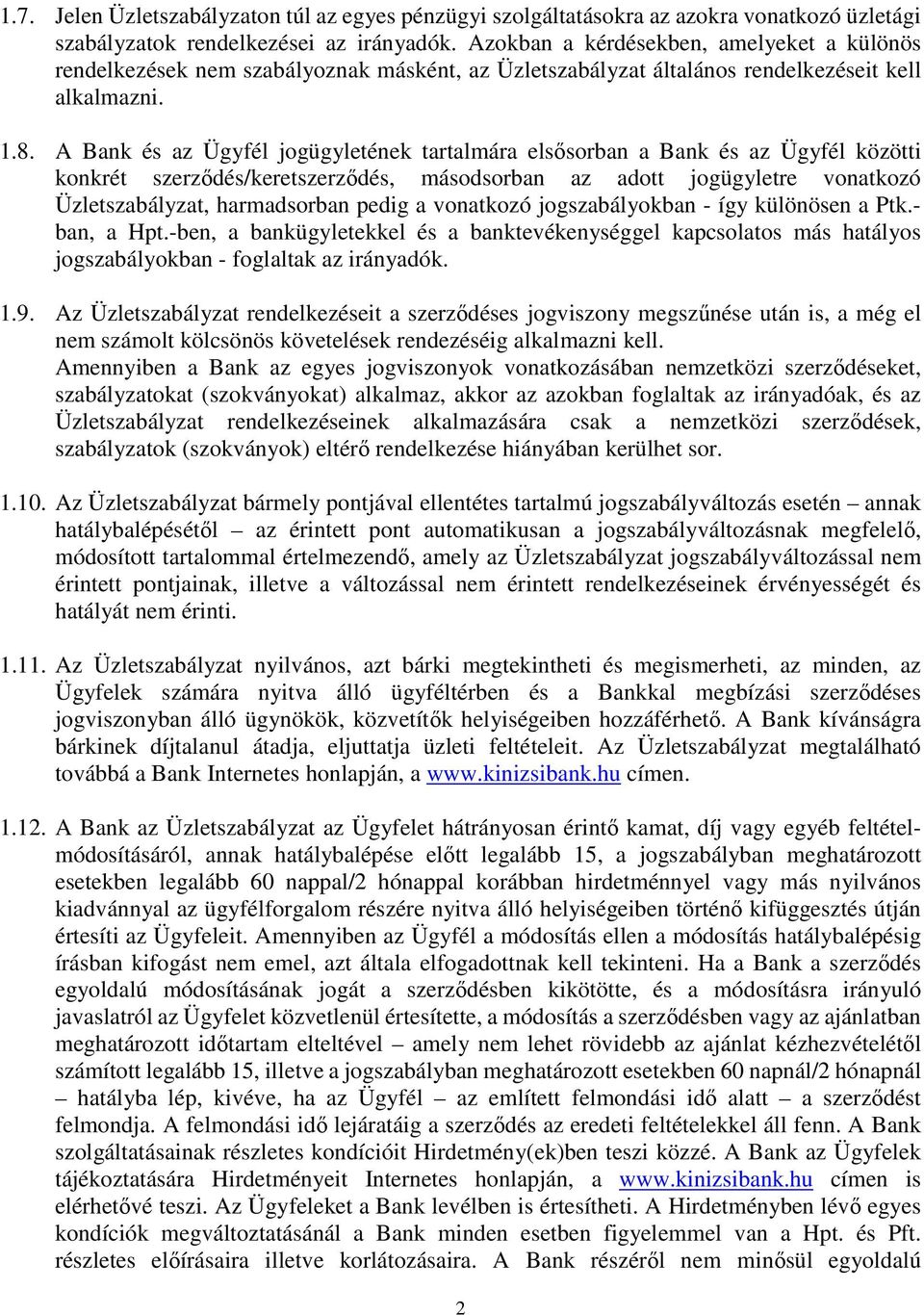 A Bank és az Ügyfél jogügyletének tartalmára elsősorban a Bank és az Ügyfél közötti konkrét szerződés/keretszerződés, másodsorban az adott jogügyletre vonatkozó Üzletszabályzat, harmadsorban pedig a