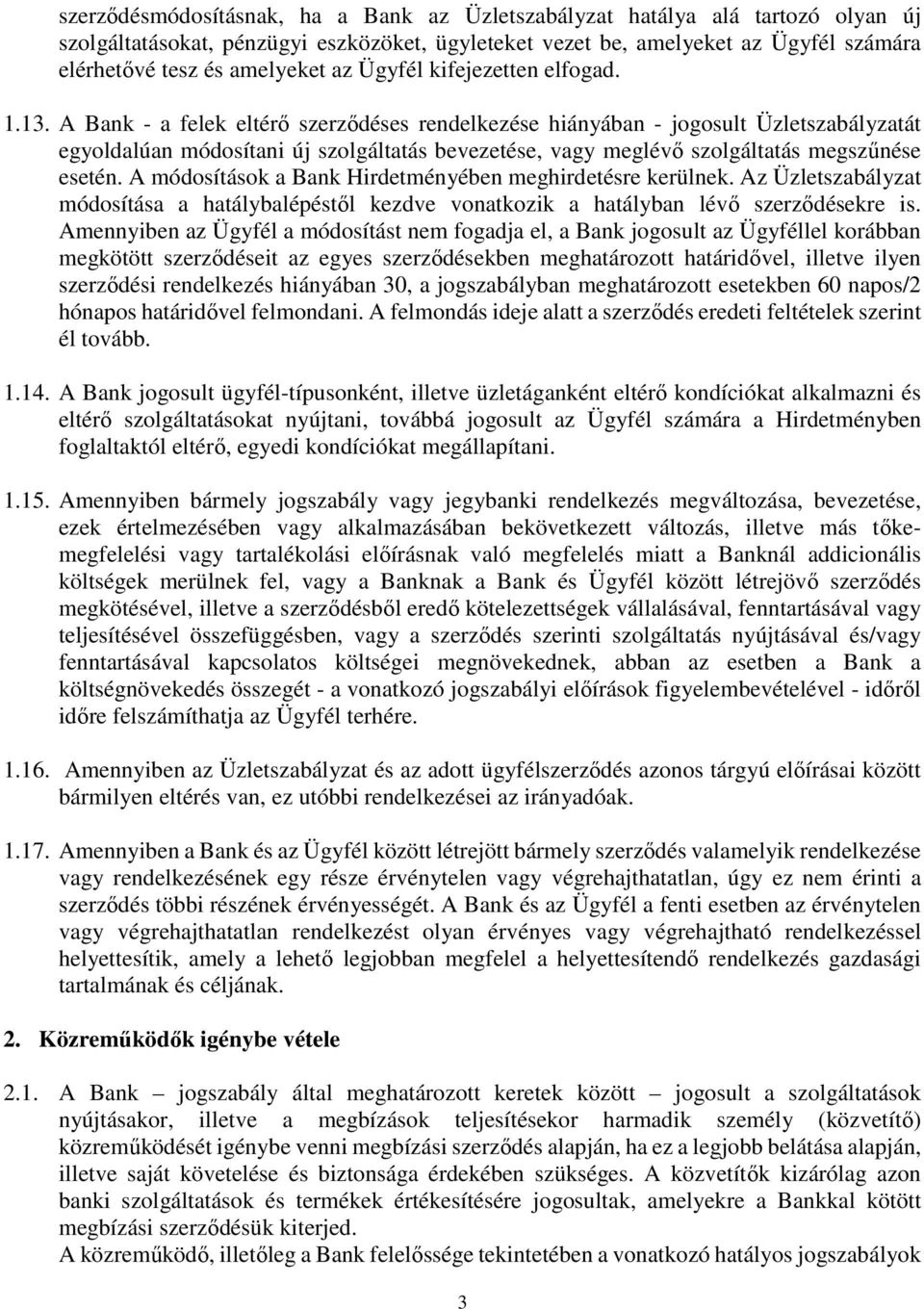 A Bank - a felek eltérő szerződéses rendelkezése hiányában - jogosult Üzletszabályzatát egyoldalúan módosítani új szolgáltatás bevezetése, vagy meglévő szolgáltatás megszűnése esetén.