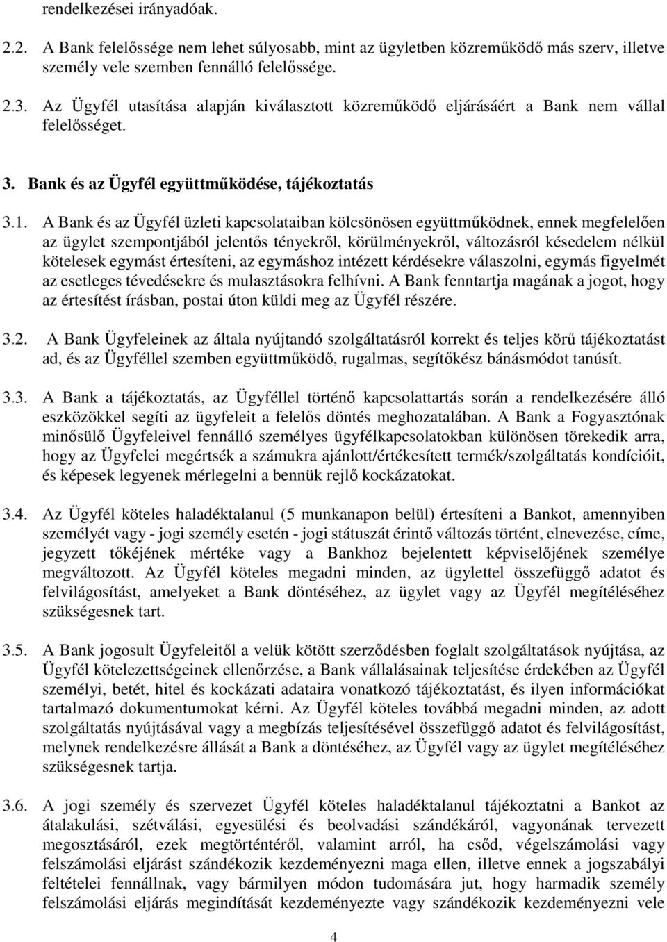 A Bank és az Ügyfél üzleti kapcsolataiban kölcsönösen együttműködnek, ennek megfelelően az ügylet szempontjából jelentős tényekről, körülményekről, változásról késedelem nélkül kötelesek egymást