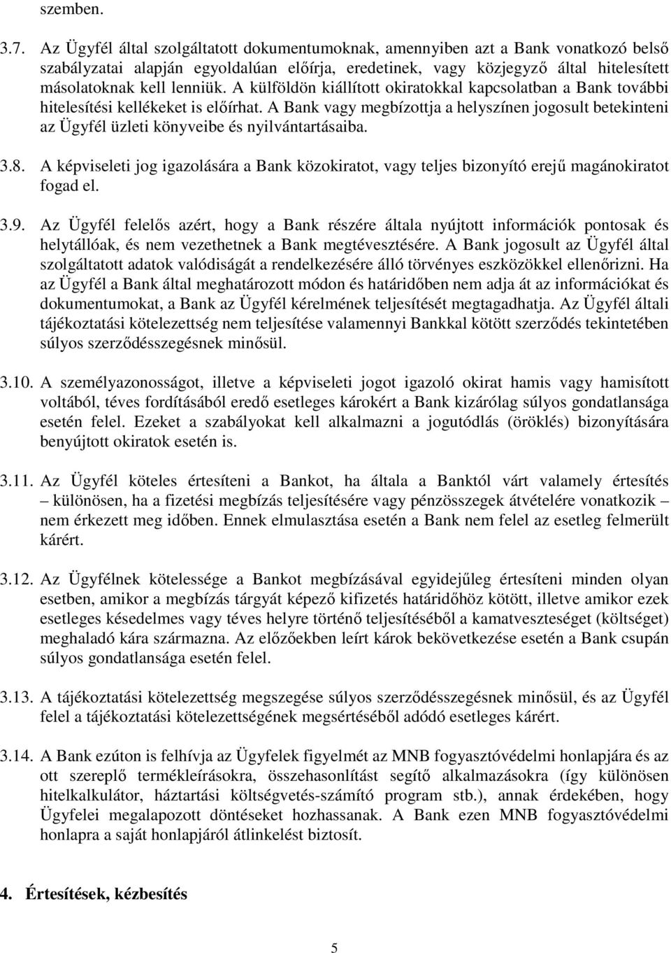 A külföldön kiállított okiratokkal kapcsolatban a Bank további hitelesítési kellékeket is előírhat.