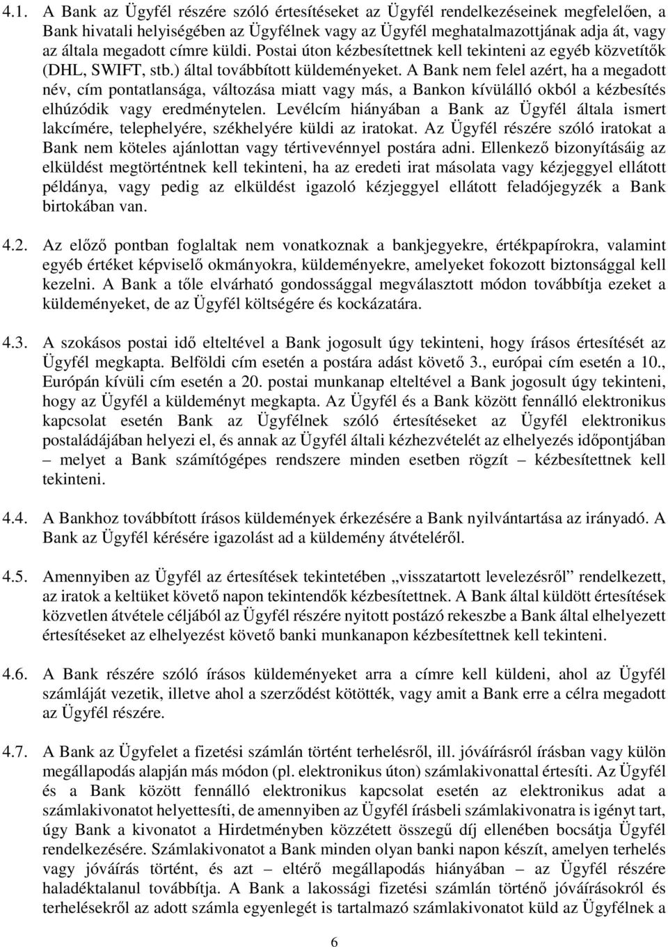 A Bank nem felel azért, ha a megadott név, cím pontatlansága, változása miatt vagy más, a Bankon kívülálló okból a kézbesítés elhúzódik vagy eredménytelen.