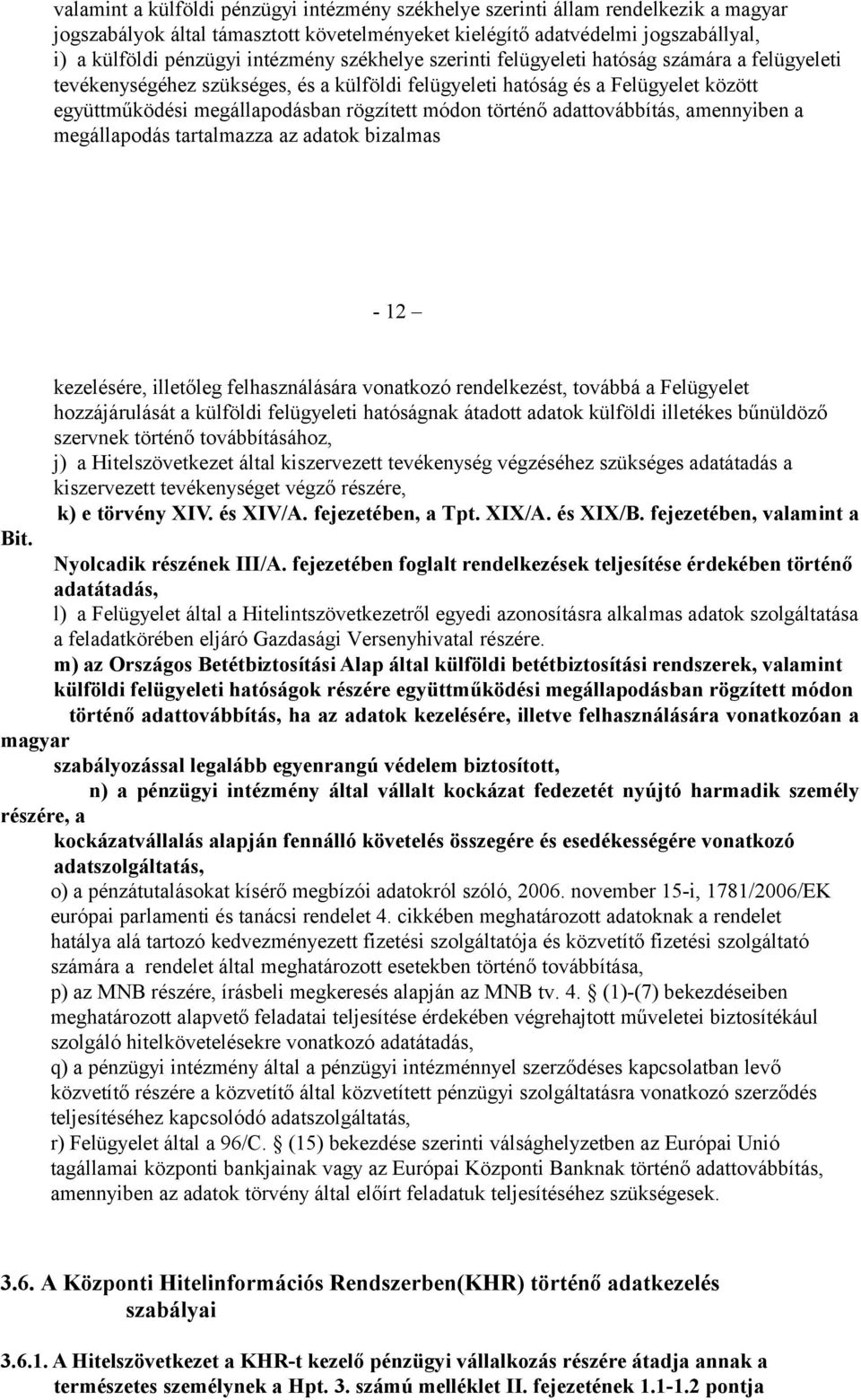 módon történő adattovábbítás, amennyiben a megállapodás tartalmazza az adatok bizalmas - 12 kezelésére, illetőleg felhasználására vonatkozó rendelkezést, továbbá a Felügyelet hozzájárulását a