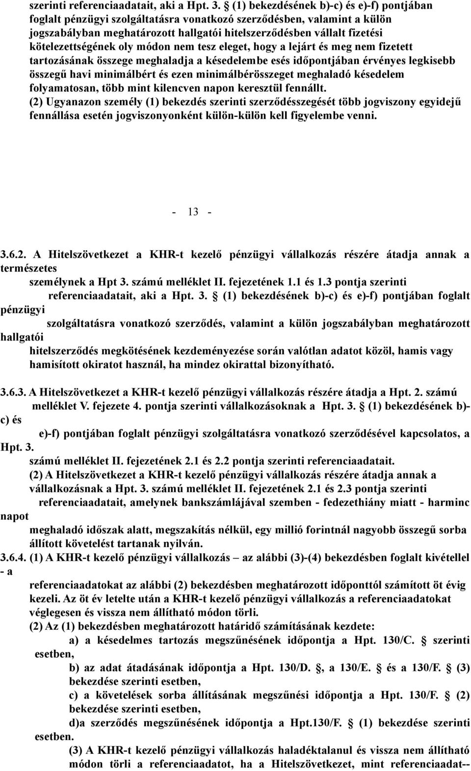 kötelezettségének oly módon nem tesz eleget, hogy a lejárt és meg nem fizetett tartozásának összege meghaladja a késedelembe esés időpontjában érvényes legkisebb összegű havi minimálbért és ezen