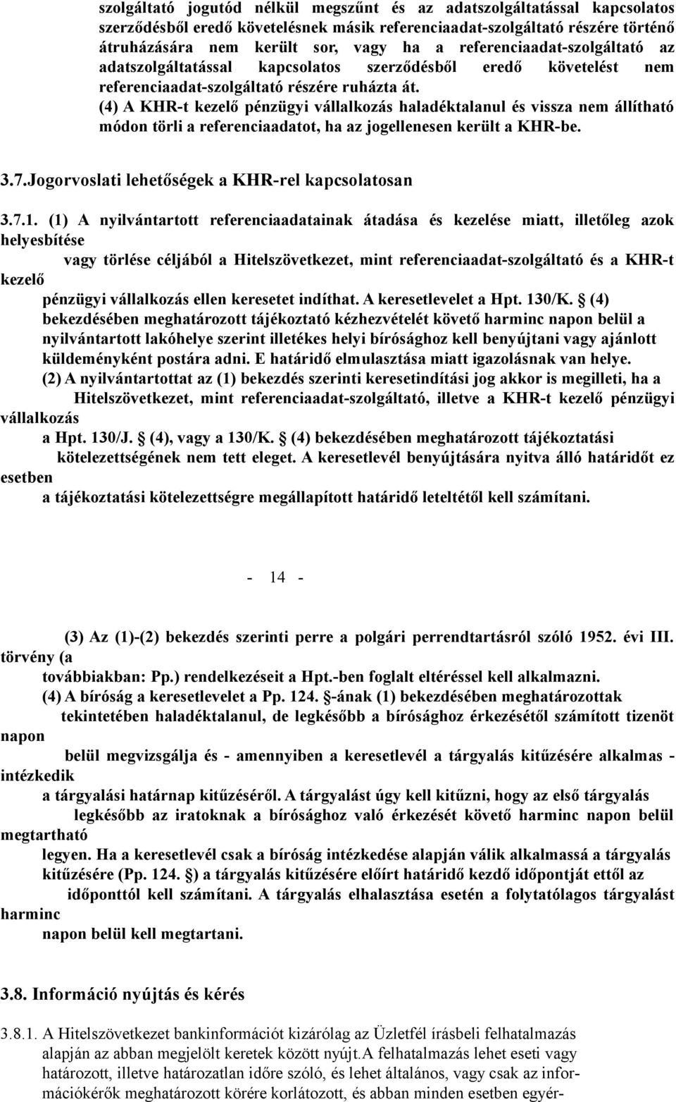 (4) A KHR-t kezelő pénzügyi vállalkozás haladéktalanul és vissza nem állítható módon törli a referenciaadatot, ha az jogellenesen került a KHR-be. 3.7.