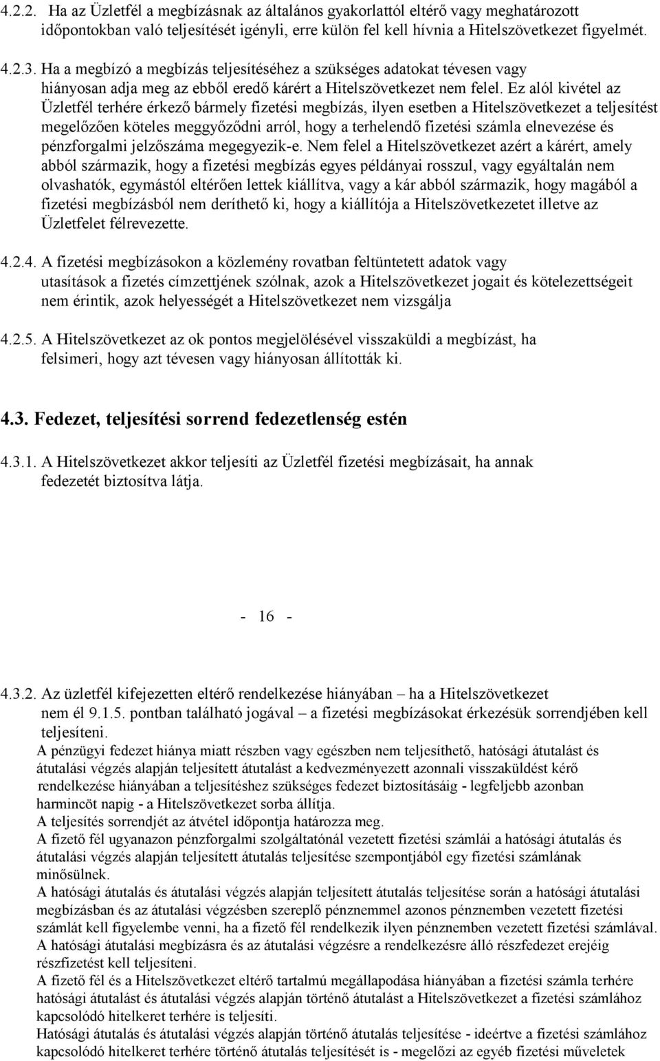 Ez alól kivétel az Üzletfél terhére érkező bármely fizetési megbízás, ilyen esetben a Hitelszövetkezet a teljesítést megelőzően köteles meggyőződni arról, hogy a terhelendő fizetési számla elnevezése