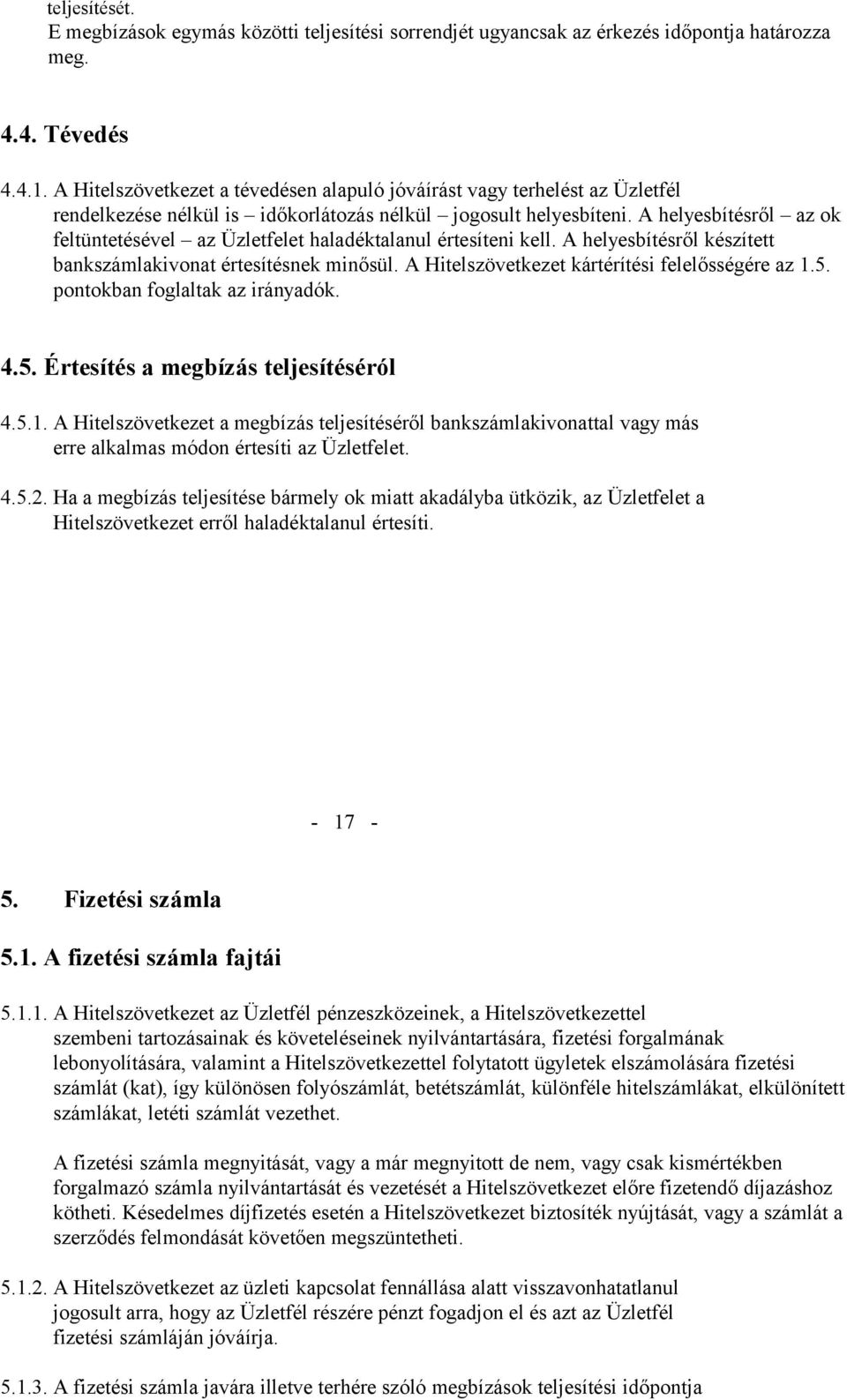 A helyesbítésről az ok feltüntetésével az Üzletfelet haladéktalanul értesíteni kell. A helyesbítésről készített bankszámlakivonat értesítésnek minősül.