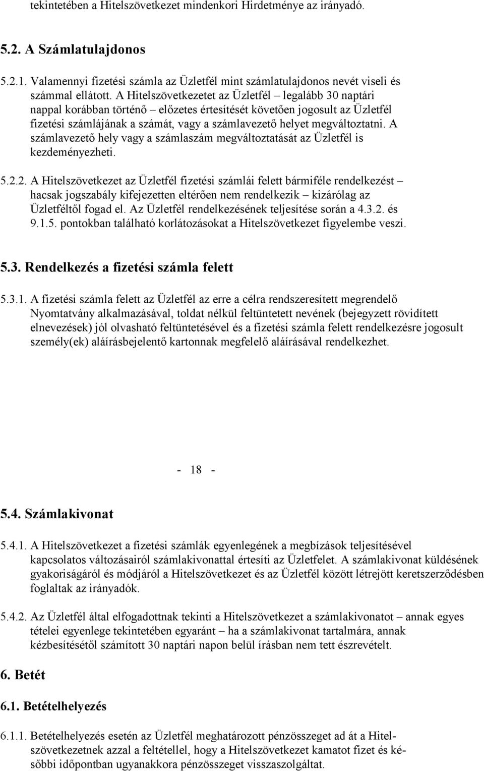 megváltoztatni. A számlavezető hely vagy a számlaszám megváltoztatását az Üzletfél is kezdeményezheti. 5.2.