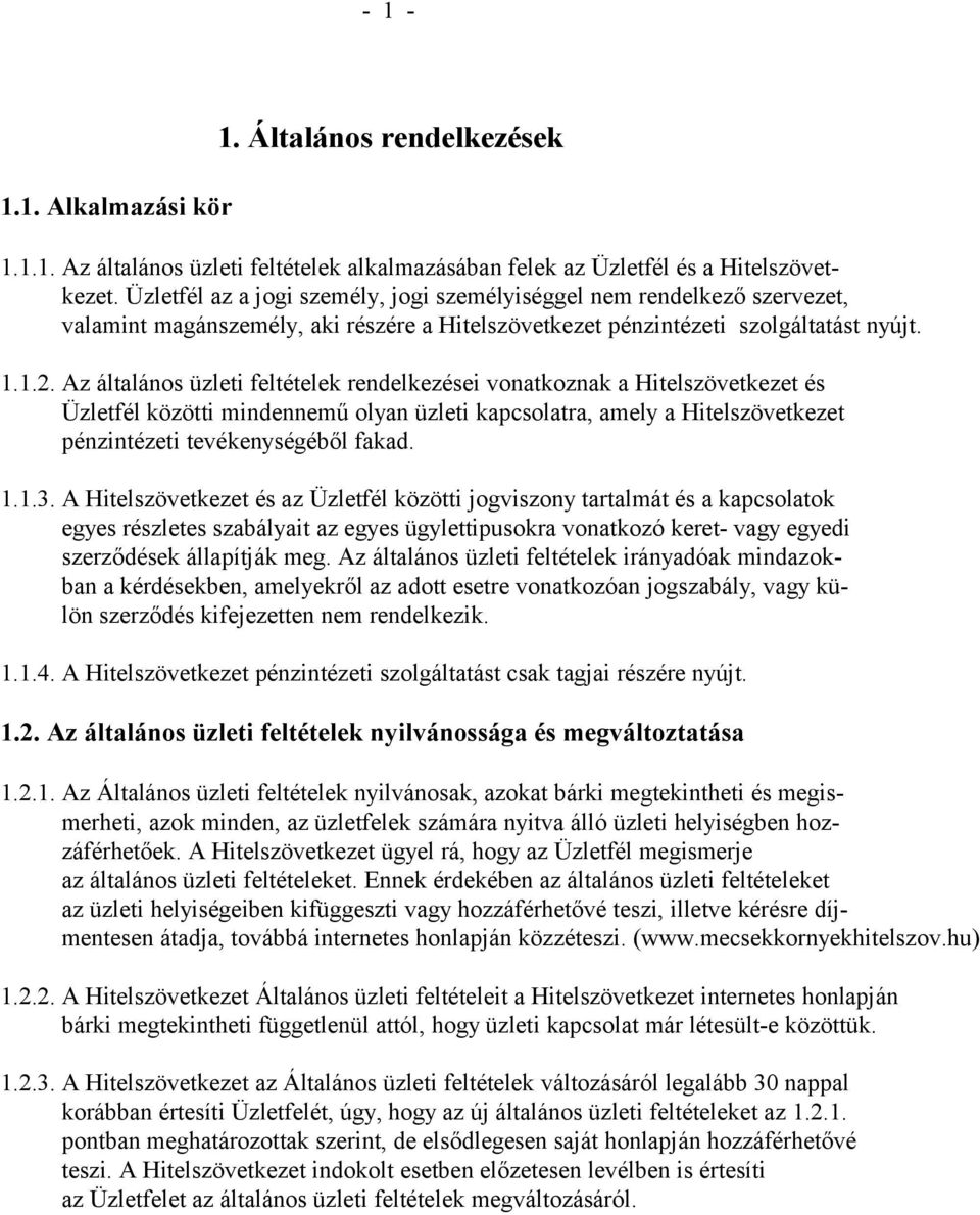 Az általános üzleti feltételek rendelkezései vonatkoznak a Hitelszövetkezet és Üzletfél közötti mindennemű olyan üzleti kapcsolatra, amely a Hitelszövetkezet pénzintézeti tevékenységéből fakad. 1.1.3.