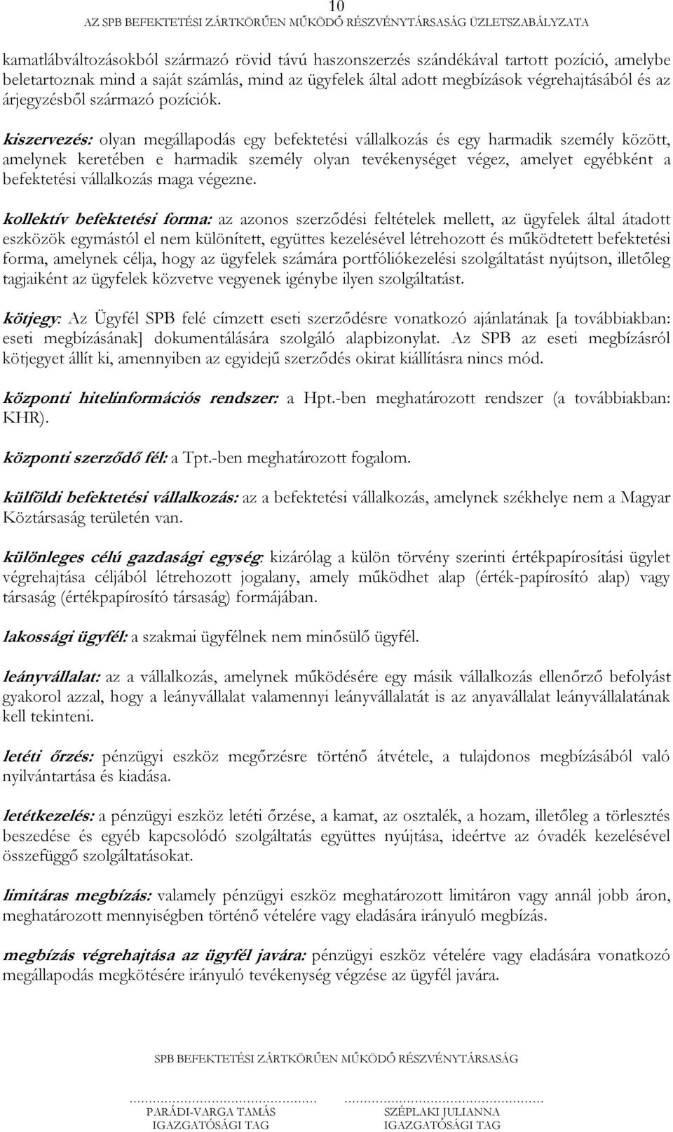 kiszervezés: olyan megállapodás egy befektetési vállalkozás és egy harmadik személy között, amelynek keretében e harmadik személy olyan tevékenységet végez, amelyet egyébként a befektetési