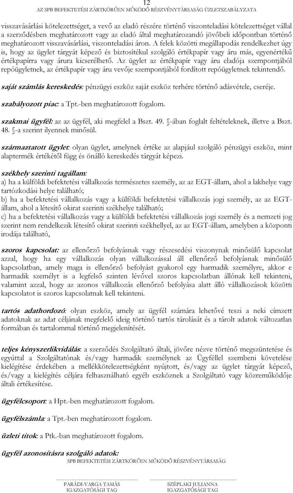 A felek közötti megállapodás rendelkezhet úgy is, hogy az ügylet tárgyát képező és biztosítékul szolgáló értékpapír vagy áru más, egyenértékű értékpapírra vagy árura kicserélhető.