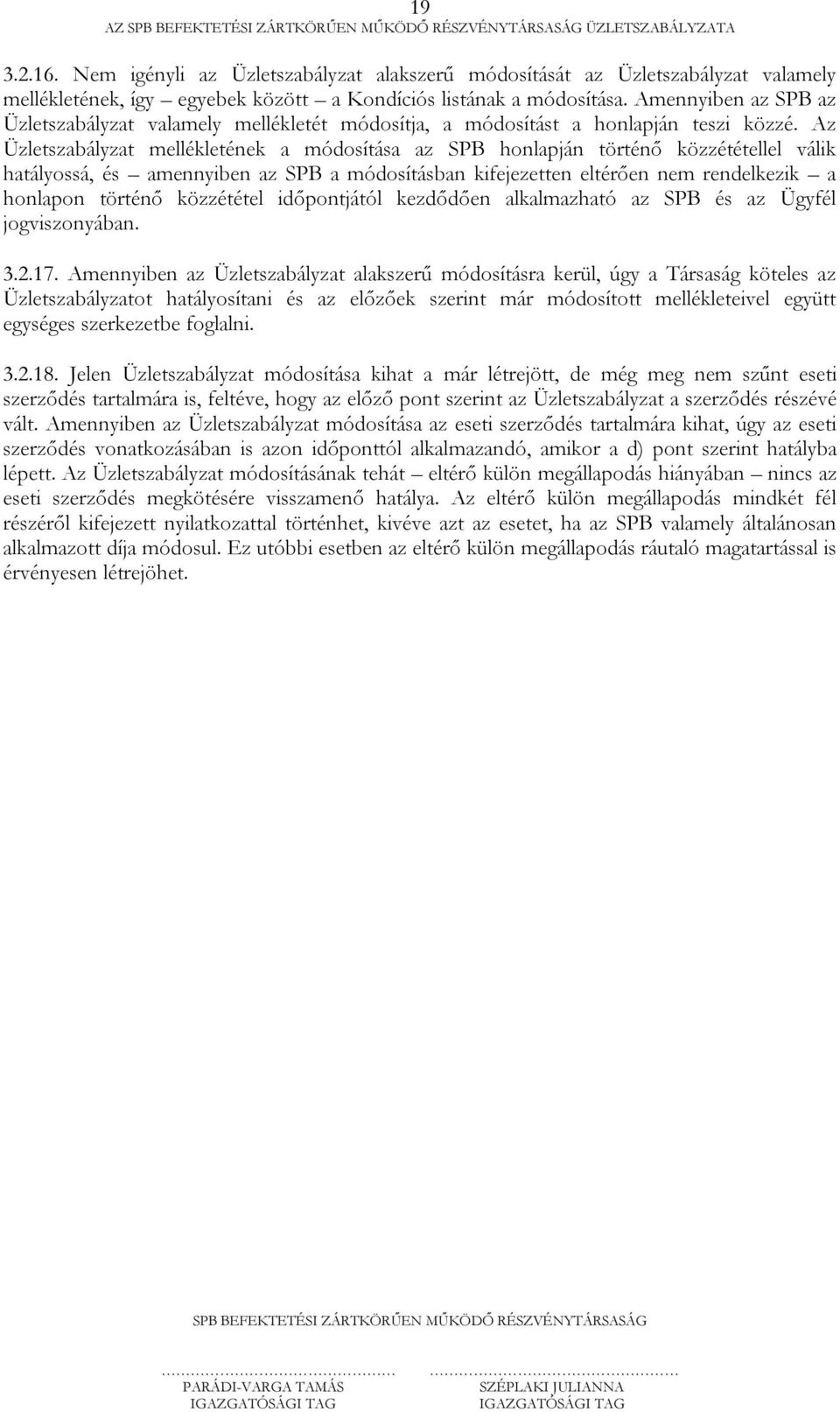 Az Üzletszabályzat mellékletének a módosítása az SPB honlapján történő közzététellel válik hatályossá, és amennyiben az SPB a módosításban kifejezetten eltérően nem rendelkezik a honlapon történő