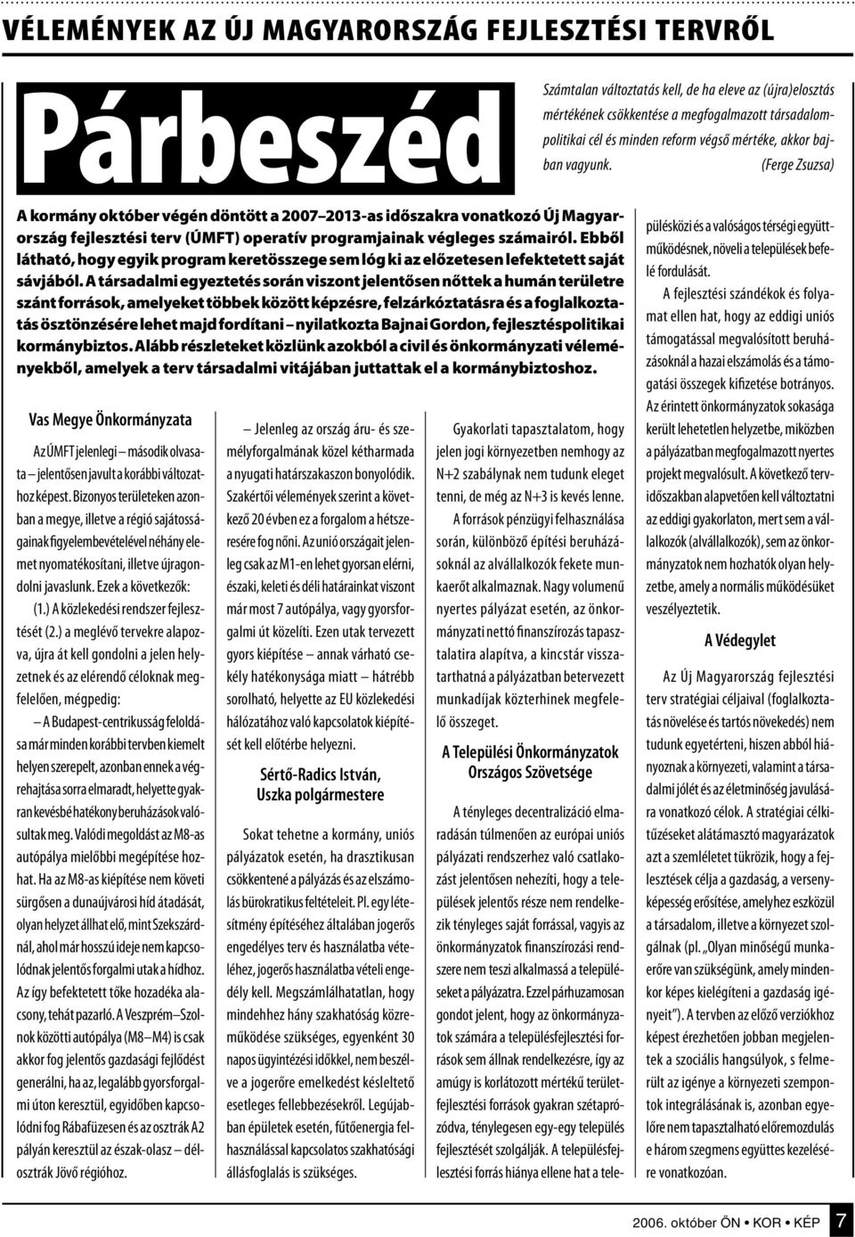 (Ferge Zsuzsa) A kormány október végén döntött a 2007 2013-as időszakra vonatkozó Új Magyarország fejlesztési terv (ÚMFT) operatív programjainak végleges számairól.