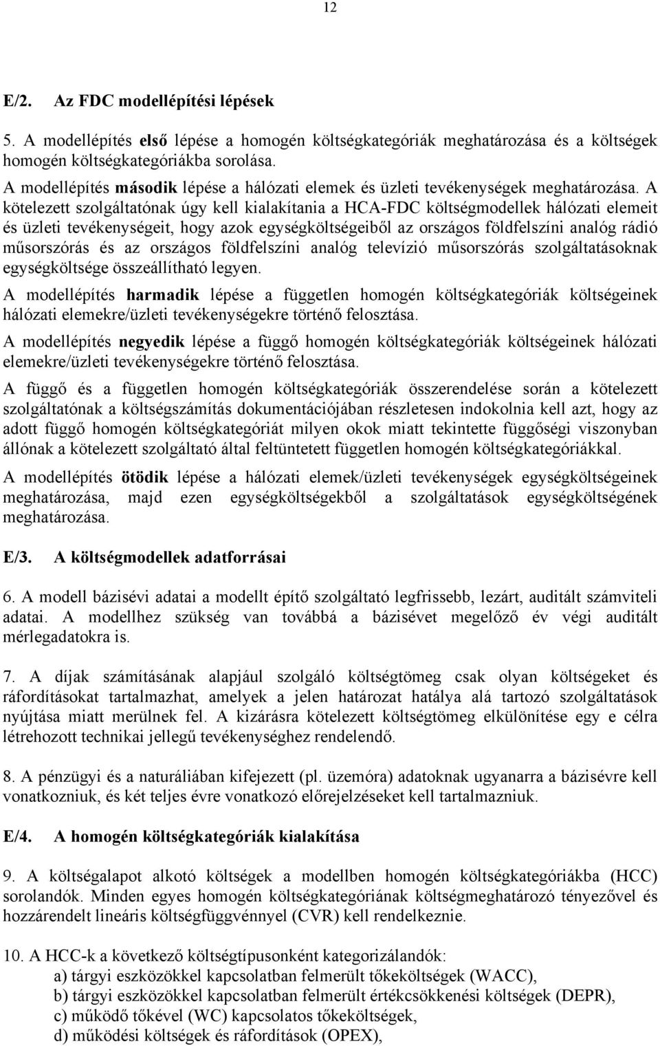 A kötelezett szolgáltatónak úgy kell kialakítania a HCA-FDC költségmodellek hálózati elemeit és üzleti tevékenységeit, hogy azok egységköltségeiből az országos földfelszíni analóg rádió műsorszórás