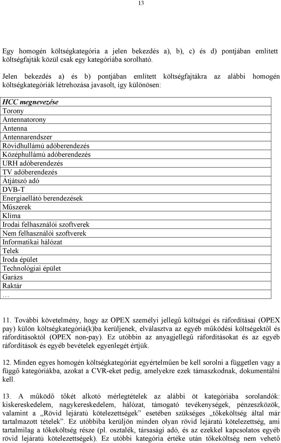 Rövidhullámú adóberendezés Középhullámú adóberendezés URH adóberendezés TV adóberendezés Átjátszó adó DVB-T Energiaellátó berendezések Műszerek Klíma Irodai felhasználói szoftverek Nem felhasználói