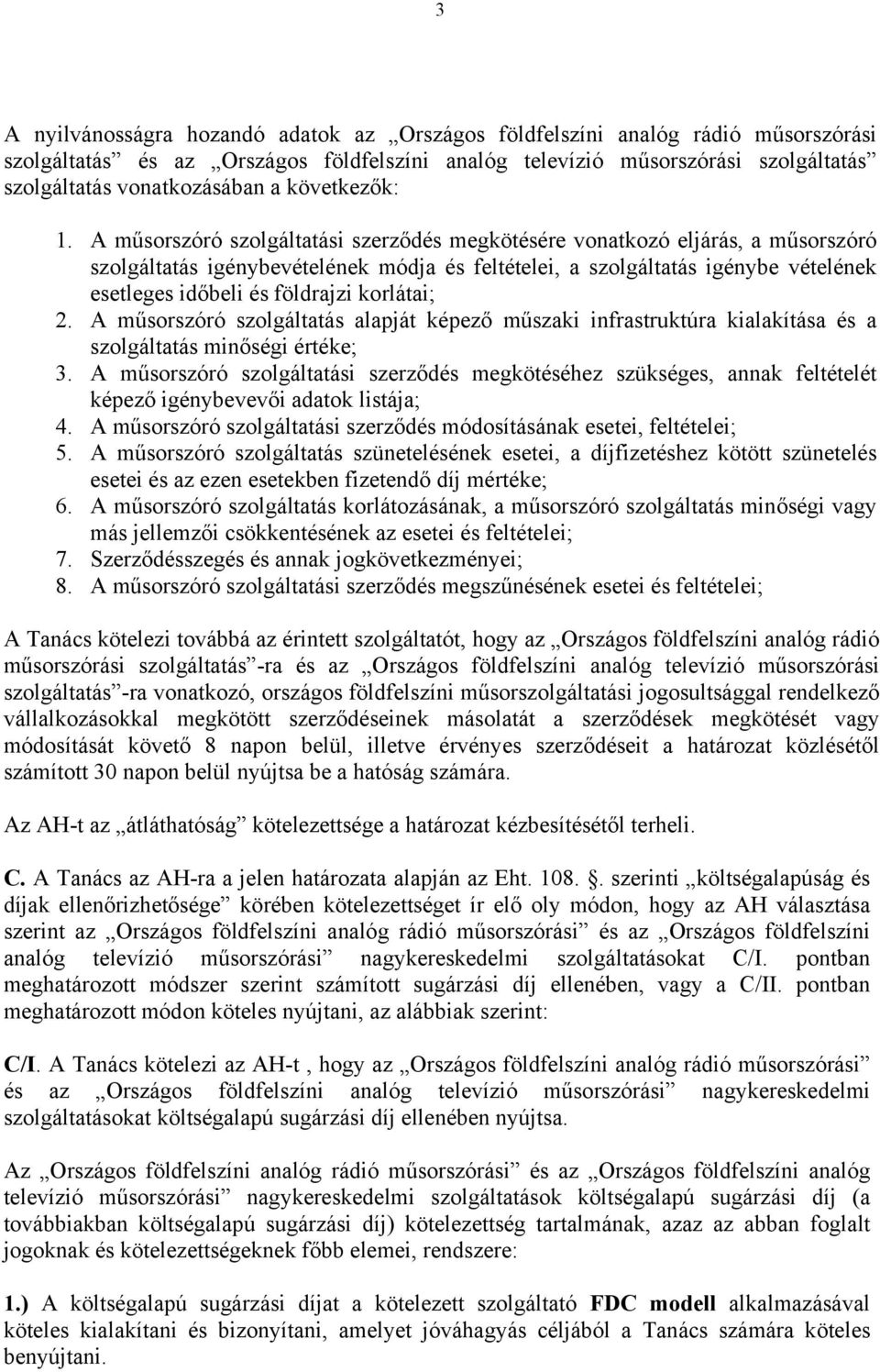 A műsorszóró szolgáltatási szerződés megkötésére vonatkozó eljárás, a műsorszóró szolgáltatás igénybevételének módja és feltételei, a szolgáltatás igénybe vételének esetleges időbeli és földrajzi