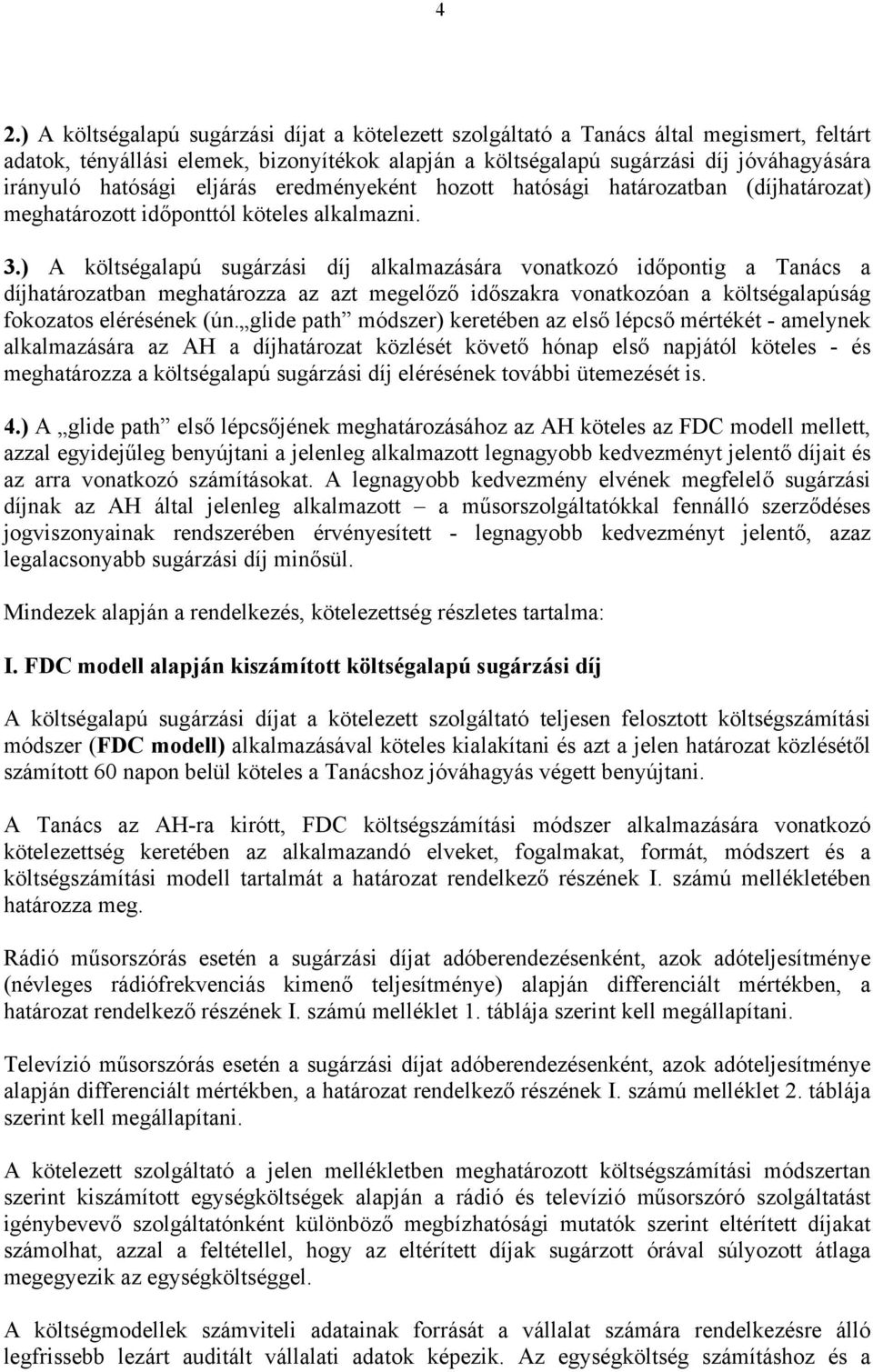 ) A költségalapú sugárzási díj alkalmazására vonatkozó időpontig a Tanács a díjhatározatban meghatározza az azt megelőző időszakra vonatkozóan a költségalapúság fokozatos elérésének (ún.