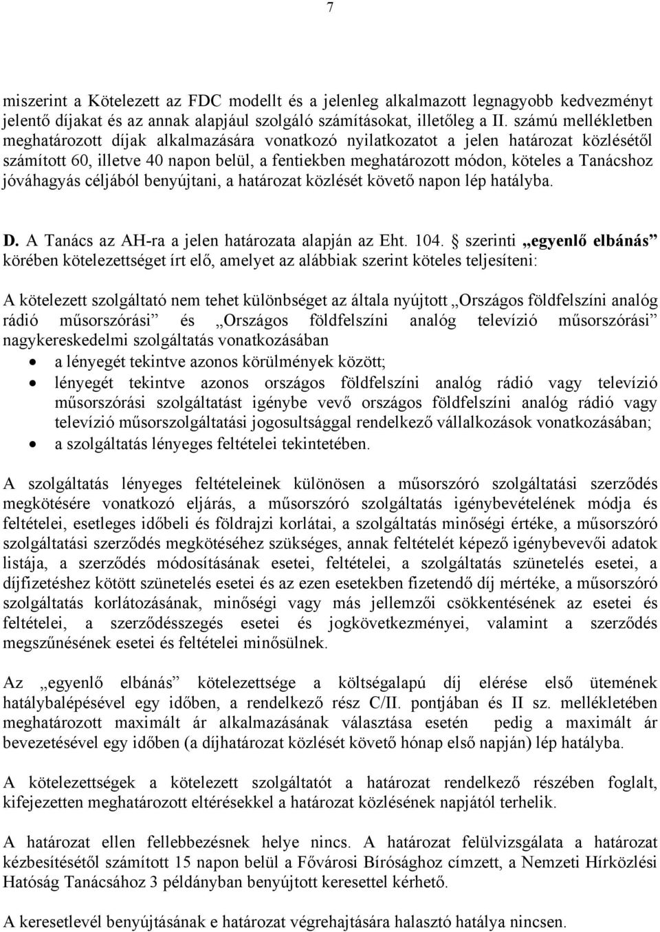 jóváhagyás céljából benyújtani, a határozat közlését követő napon lép hatályba. D. A Tanács az AH-ra a jelen határozata alapján az Eht. 104.