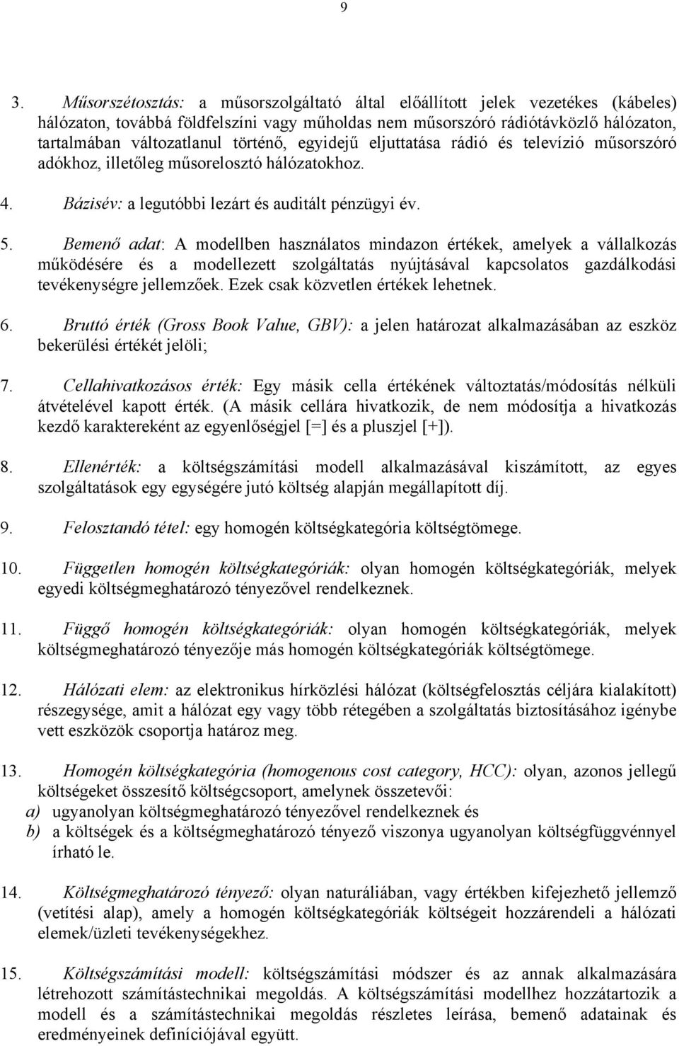 Bemenő adat: A modellben használatos mindazon értékek, amelyek a vállalkozás működésére és a modellezett szolgáltatás nyújtásával kapcsolatos gazdálkodási tevékenységre jellemzőek.