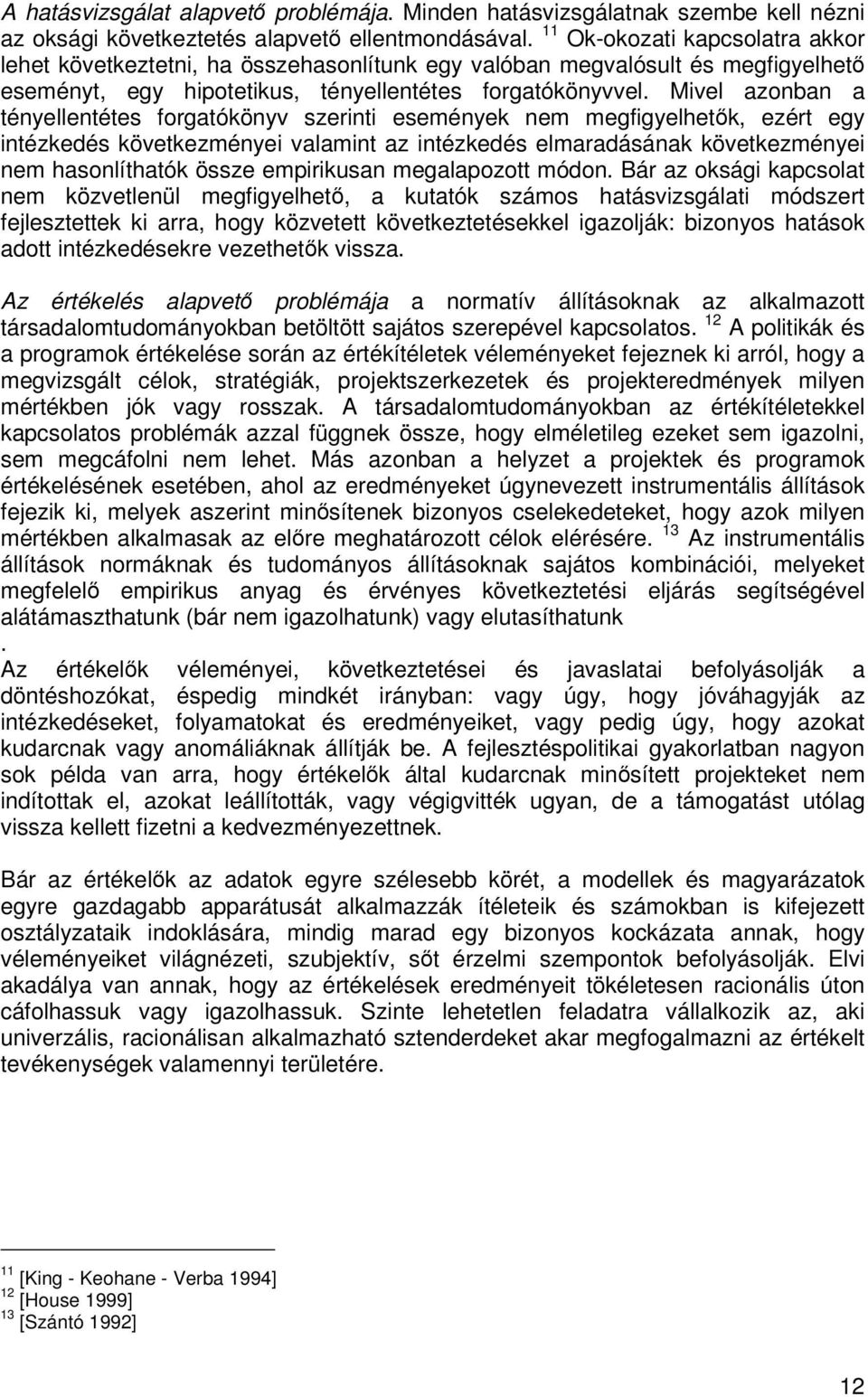 Mivel azonban a tényellentétes forgatókönyv szerinti események nem megfigyelhetők, ezért egy intézkedés következményei valamint az intézkedés elmaradásának következményei nem hasonlíthatók össze