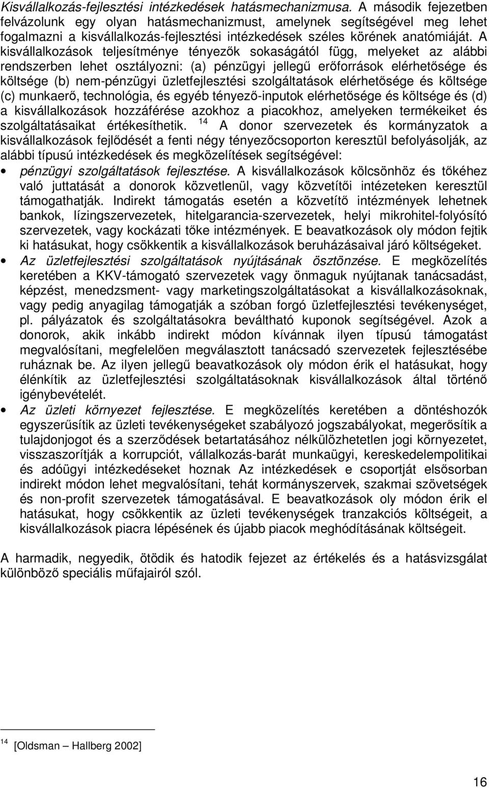 A kisvállalkozások teljesítménye tényezők sokaságától függ, melyeket az alábbi rendszerben lehet osztályozni: (a) pénzügyi jellegű erőforrások elérhetősége és költsége (b) nem-pénzügyi