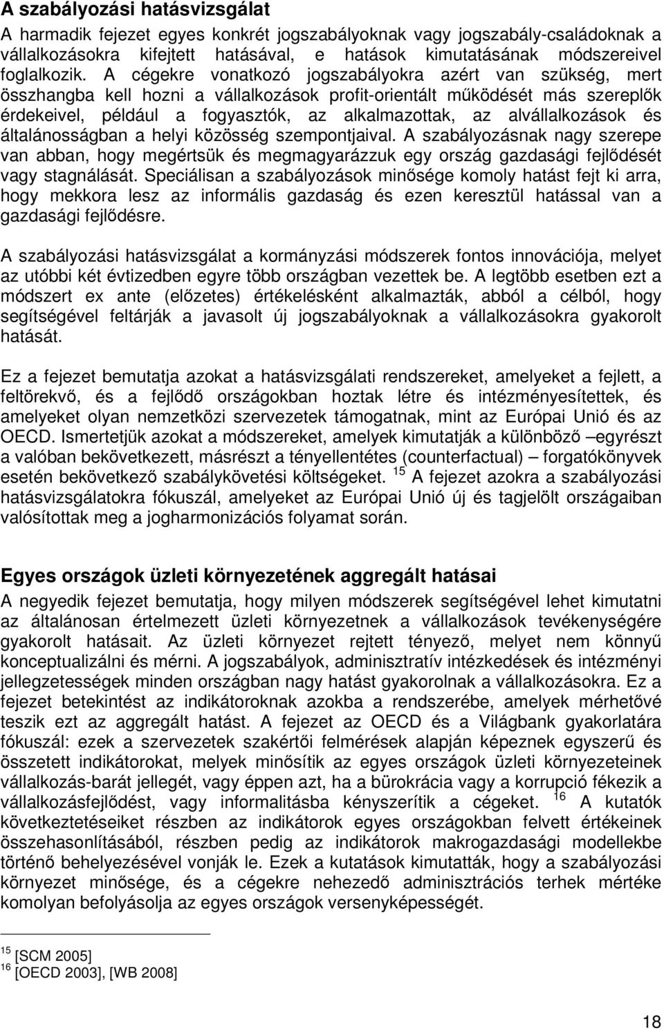 alvállalkozások és általánosságban a helyi közösség szempontjaival. A szabályozásnak nagy szerepe van abban, hogy megértsük és megmagyarázzuk egy ország gazdasági fejlődését vagy stagnálását.