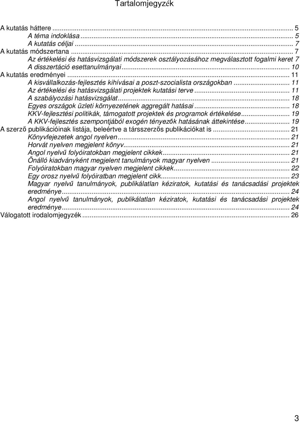 .. 11 A kisvállalkozás-fejlesztés kihívásai a poszt-szocialista országokban... 11 Az értékelési és hatásvizsgálati projektek kutatási terve... 11 A szabályozási hatásvizsgálat.