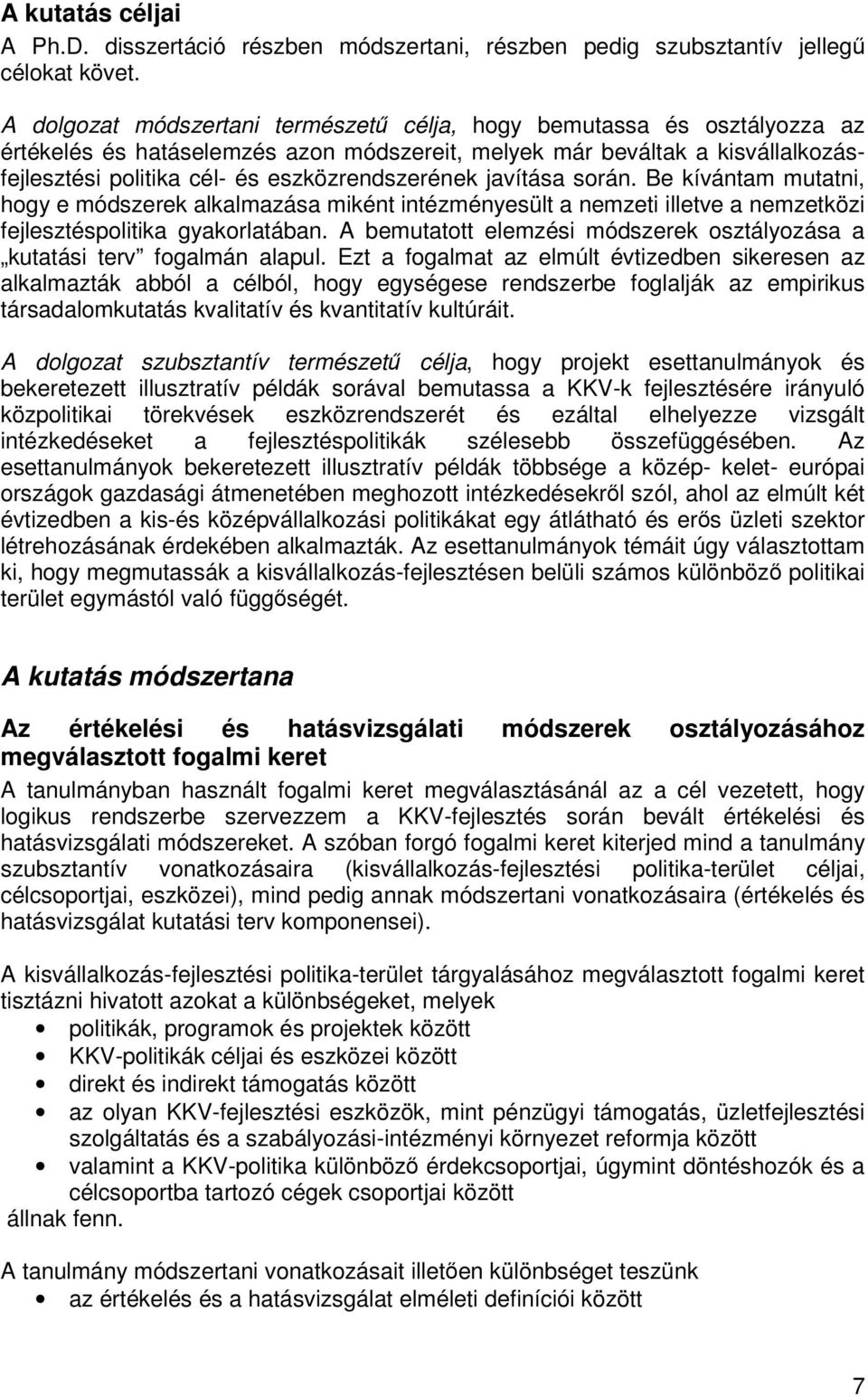 eszközrendszerének javítása során. Be kívántam mutatni, hogy e módszerek alkalmazása miként intézményesült a nemzeti illetve a nemzetközi fejlesztéspolitika gyakorlatában.