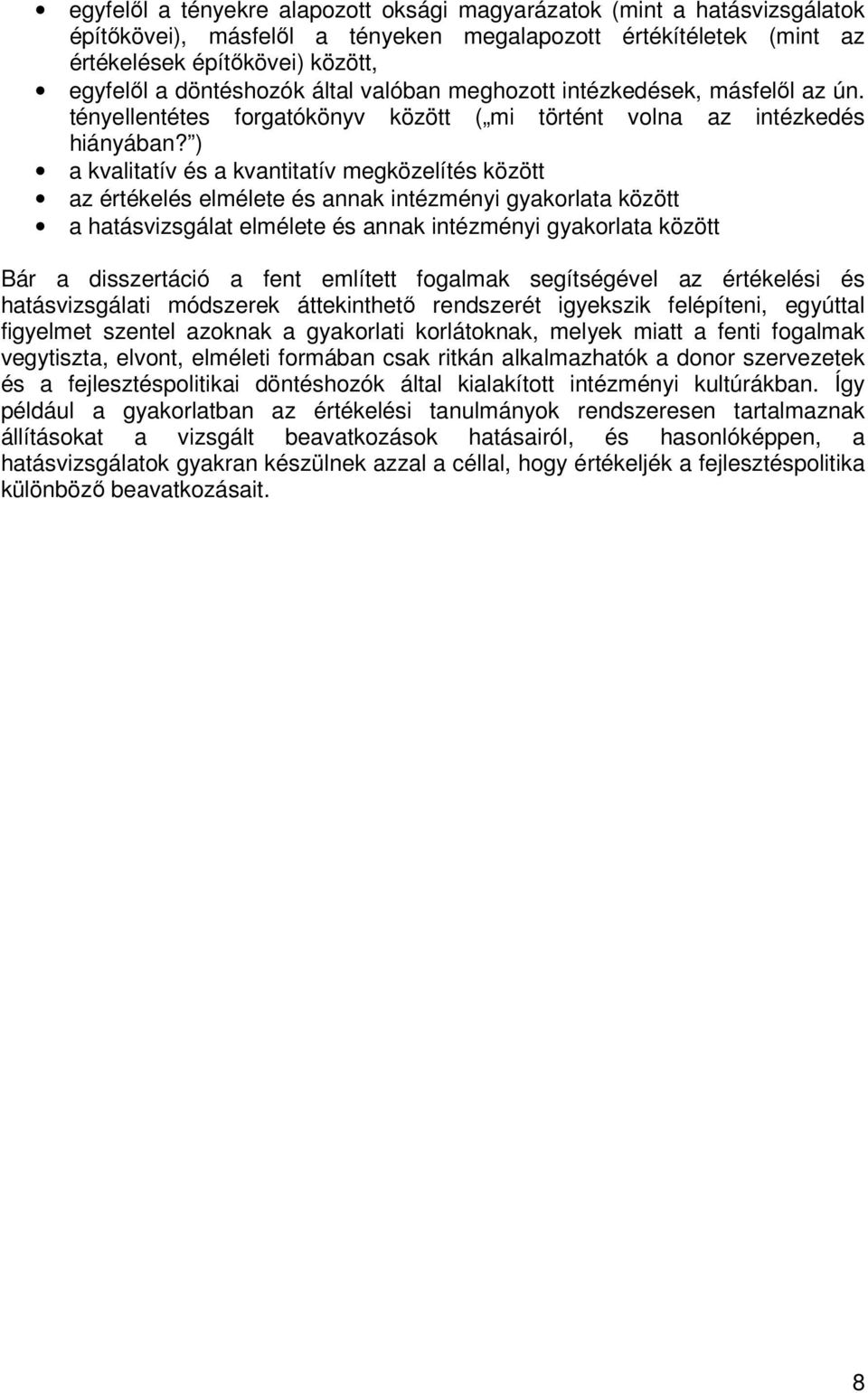 ) a kvalitatív és a kvantitatív megközelítés között az értékelés elmélete és annak intézményi gyakorlata között a hatásvizsgálat elmélete és annak intézményi gyakorlata között Bár a disszertáció a