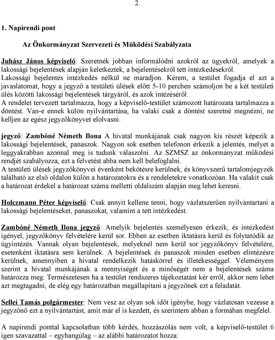 Kérem, a testület fogadja el azt a javaslatomat, hogy a jegyző a testületi ülések előtt 5-10 percben számoljon be a két testületi ülés közötti lakossági bejelentések tárgyáról, és azok intézéséről.