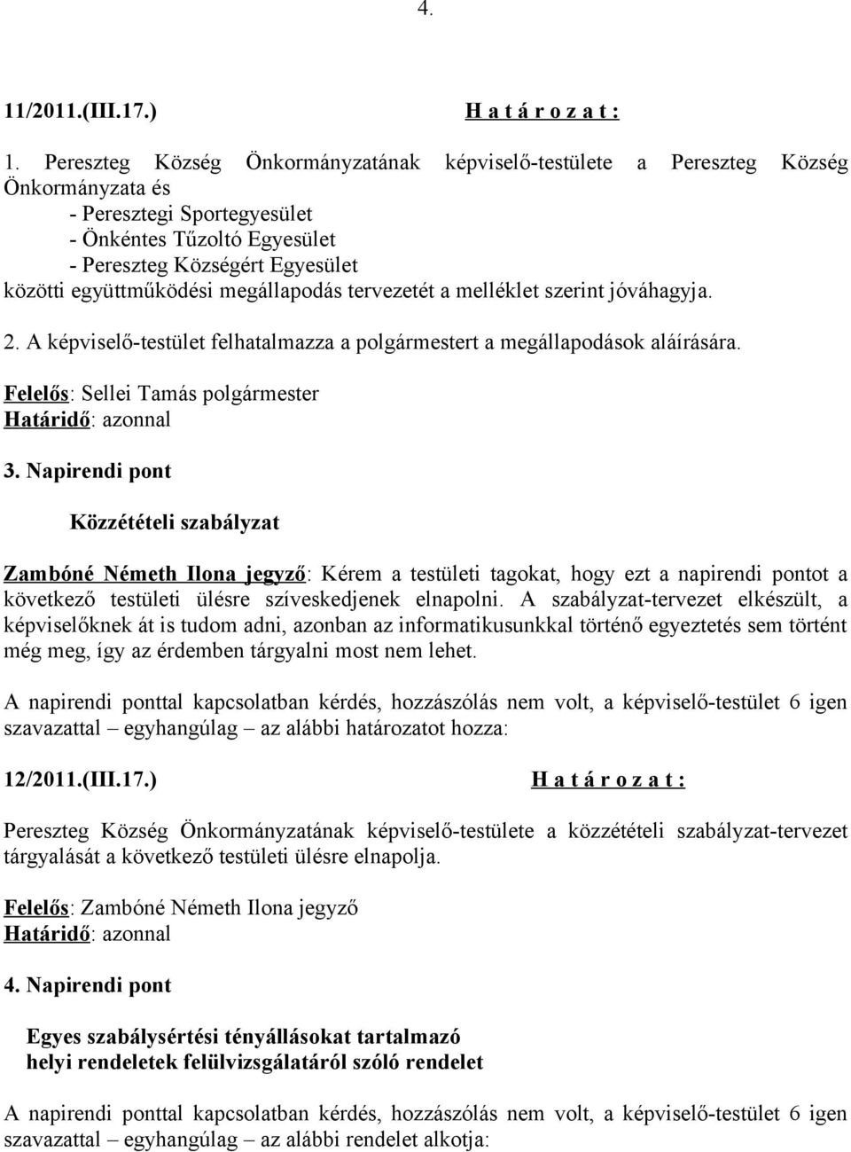 együttműködési megállapodás tervezetét a melléklet szerint jóváhagyja. 2. A képviselő-testület felhatalmazza a polgármestert a megállapodások aláírására.