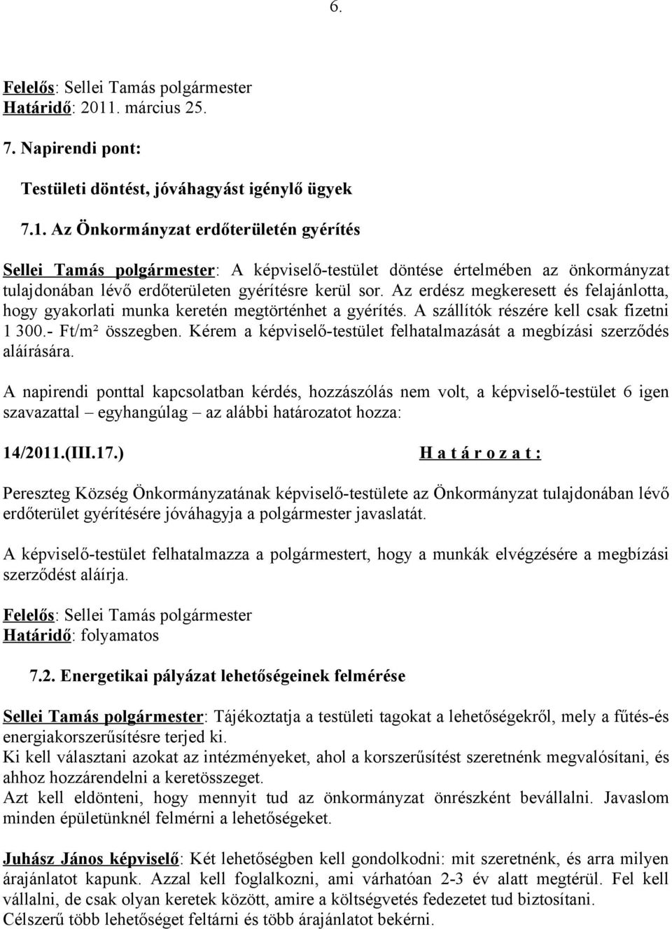 Az Önkormányzat erdőterületén gyérítés Sellei Tamás polgármester: A képviselő-testület döntése értelmében az önkormányzat tulajdonában lévő erdőterületen gyérítésre kerül sor.