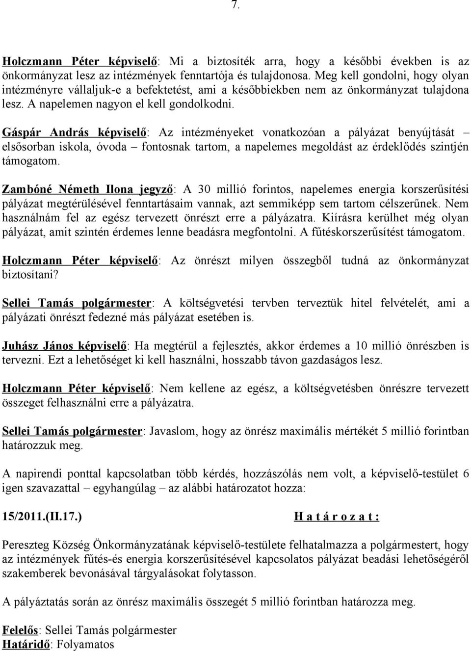 Gáspár András képviselő: Az intézményeket vonatkozóan a pályázat benyújtását elsősorban iskola, óvoda fontosnak tartom, a napelemes megoldást az érdeklődés szintjén támogatom.