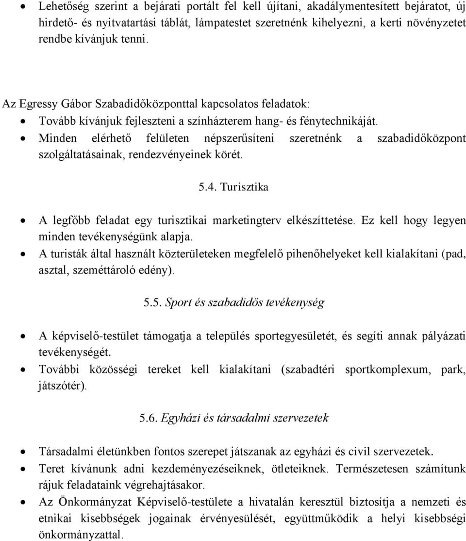 Minden elérhető felületen népszerűsíteni szeretnénk a szabadidőközpont szolgáltatásainak, rendezvényeinek körét. 5.4. Turisztika A legfőbb feladat egy turisztikai marketingterv elkészíttetése.