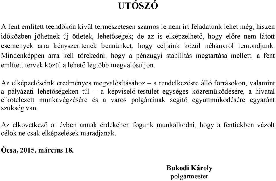 Mindenképpen arra kell törekedni, hogy a pénzügyi stabilitás megtartása mellett, a fent említett tervek közül a lehető legtöbb megvalósuljon.