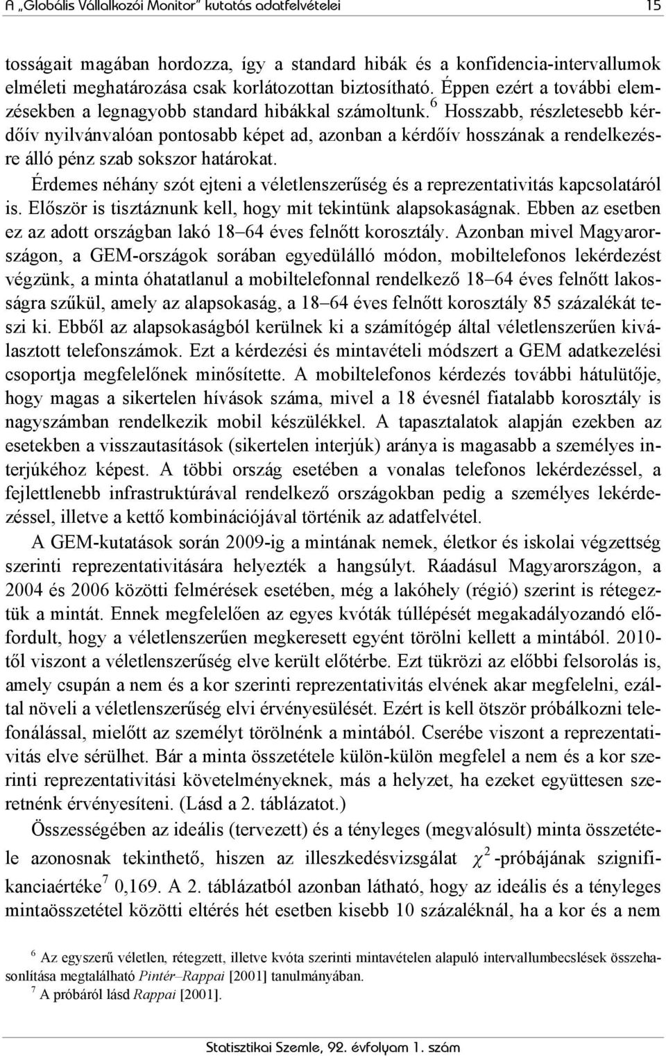 6 Hosszabb, részletesebb kérdőív nyilvánvalóan pontosabb képet ad, azonban a kérdőív hosszának a rendelkezésre álló pénz szab sokszor határokat.