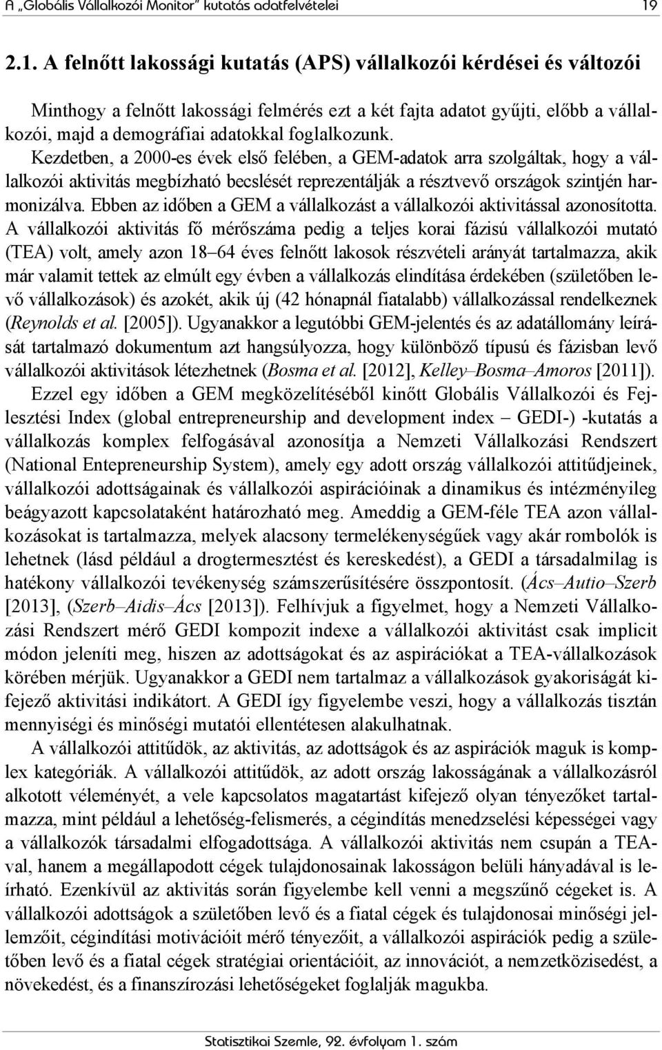 foglalkozunk. Kezdetben, a 2000-es évek első felében, a GEM-adatok arra szolgáltak, hogy a vállalkozói aktivitás megbízható becslését reprezentálják a résztvevő országok szintjén harmonizálva.