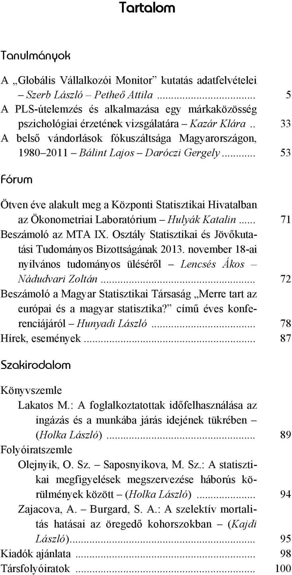 .. 53 Fórum Ötven éve alakult meg a Központi Statisztikai Hivatalban az Ökonometriai Laboratórium Hulyák Katalin... 71 Beszámoló az MTA IX.