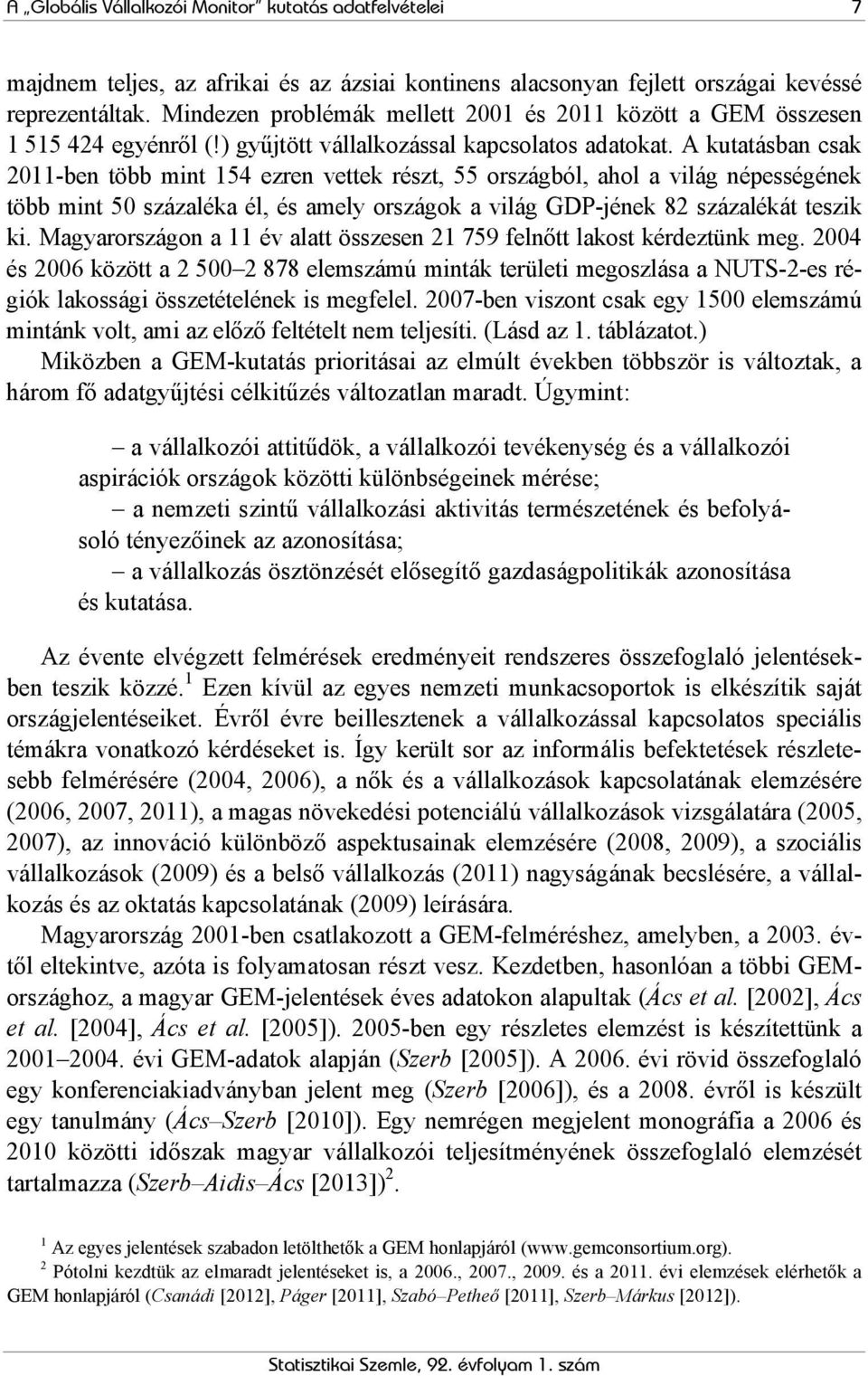 A kutatásban csak 2011-ben több mint 154 ezren vettek részt, 55 országból, ahol a világ népességének több mint 50 százaléka él, és amely országok a világ GDP-jének 82 százalékát teszik ki.