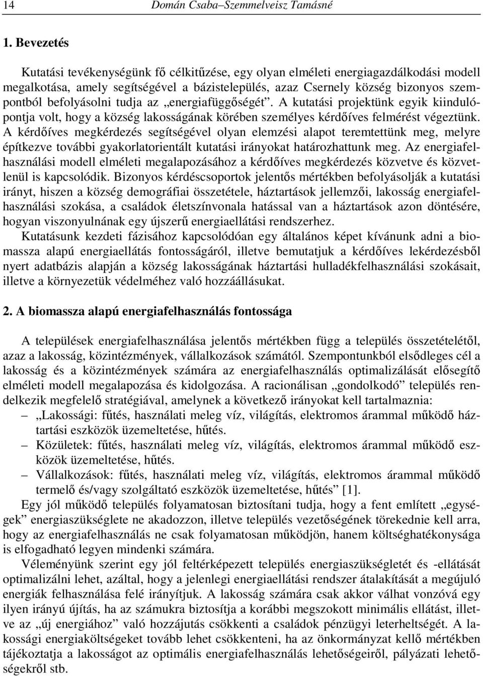 befolyásolni tudja az energiafüggőségét. A kutatási projektünk egyik kiindulópontja volt, hogy a község lakosságának körében személyes kérdőíves felmérést végeztünk.