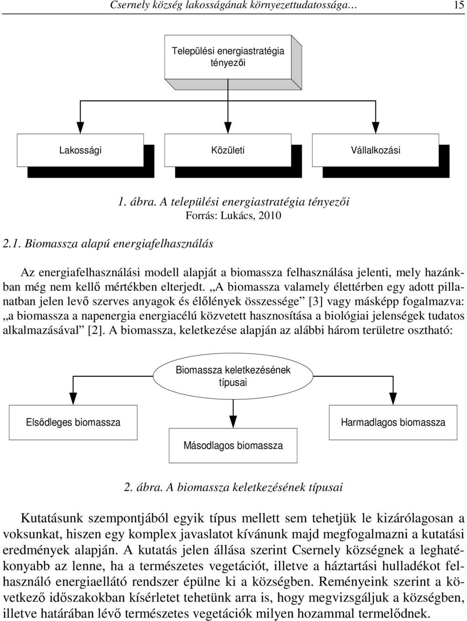 A biomassza valamely élettérben egy adott pillanatban jelen levő szerves anyagok és élőlények összessége [3] vagy másképp fogalmazva: a biomassza a napenergia energiacélú közvetett hasznosítása a