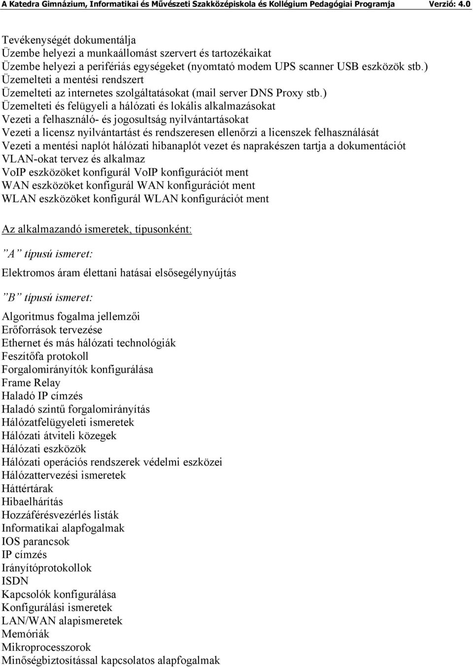 ) Üzemelteti és felügyeli a hálózati és lokális alkalmazásokat Vezeti a felhasználó- és jogosultság nyilvántartásokat Vezeti a licensz nyilvántartást és rendszeresen ellenőrzi a licenszek