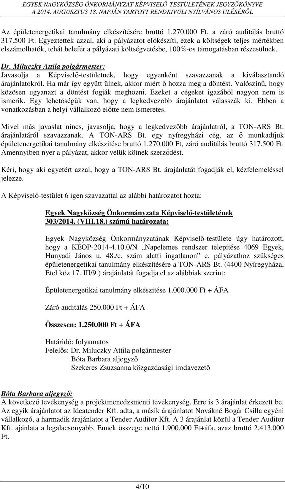 Javasolja a Képviselő-testületnek, hogy egyenként szavazzanak a kiválasztandó árajánlatokról. Ha már így együtt ülnek, akkor miért ő hozza meg a döntést.