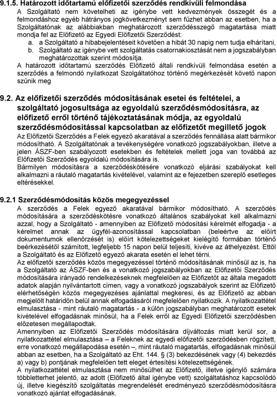 abban az esetben, ha a Szolgáltatónak az alábbiakban meghatározott szerződésszegő magatartása miatt mondja fel az Előfizető az Egyedi Előfizetői Szerződést: a.