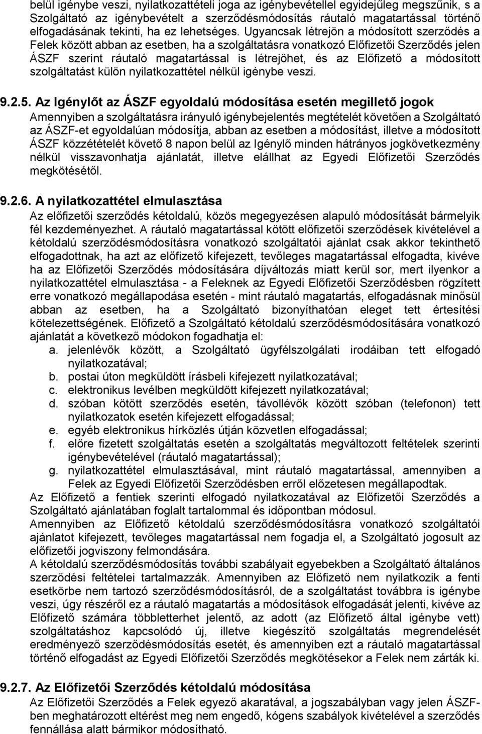 Ugyancsak létrejön a módosított szerződés a Felek között abban az esetben, ha a szolgáltatásra vonatkozó Előfizetői Szerződés jelen ÁSZF szerint ráutaló magatartással is létrejöhet, és az Előfizető a