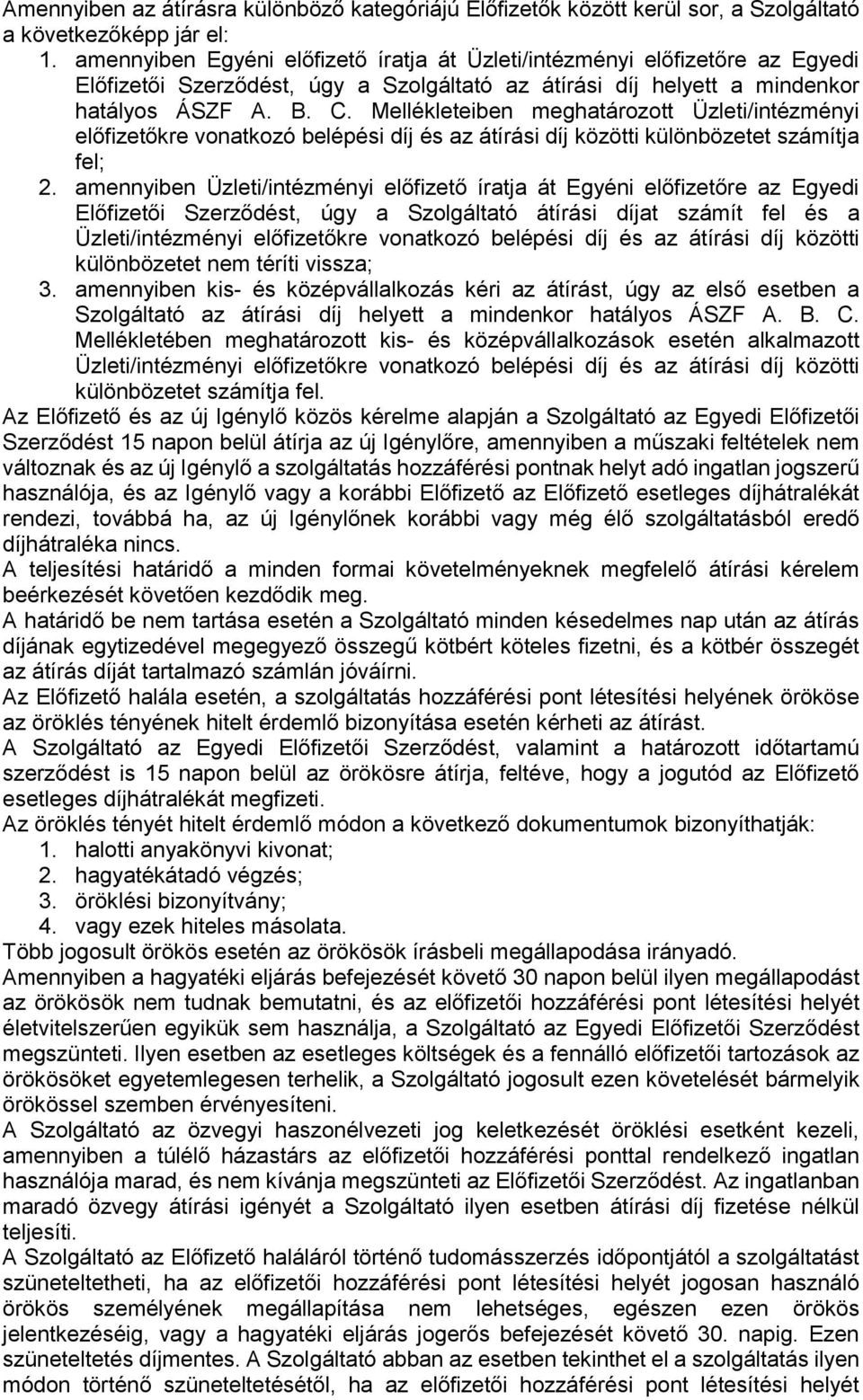 Mellékleteiben meghatározott Üzleti/intézményi előfizetőkre vonatkozó belépési díj és az átírási díj közötti különbözetet számítja fel; 2.