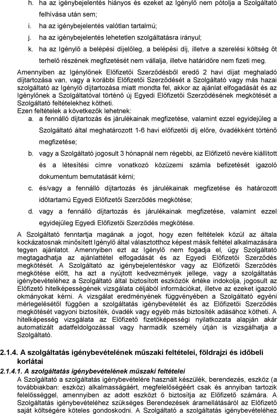 ha az Igénylő a belépési díjelőleg, a belépési díj, illetve a szerelési költség őt terhelő részének megfizetését nem vállalja, illetve határidőre nem fizeti meg.