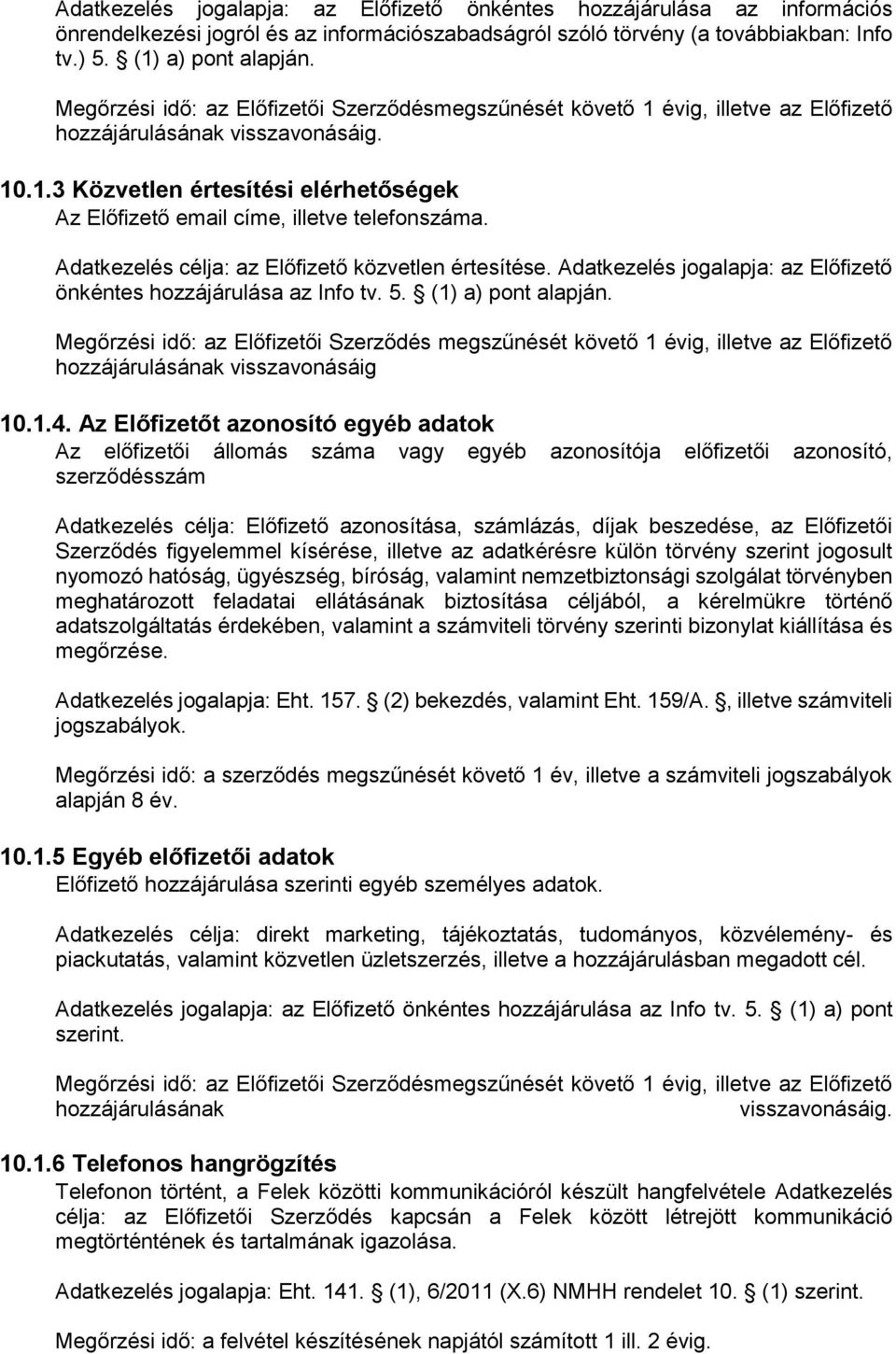 Adatkezelés célja: az Előfizető közvetlen értesítése. Adatkezelés jogalapja: az Előfizető önkéntes hozzájárulása az Info tv. 5. (1) a) pont alapján.