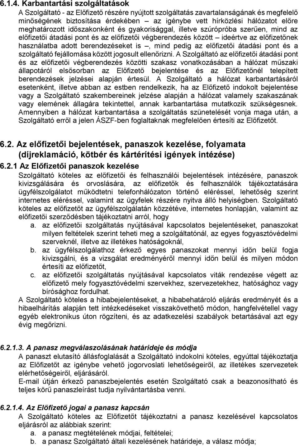 meghatározott időszakonként és gyakorisággal, illetve szúrópróba szerűen, mind az előfizetői átadási pont és az előfizetői végberendezés között ideértve az előfizetőnek használatba adott