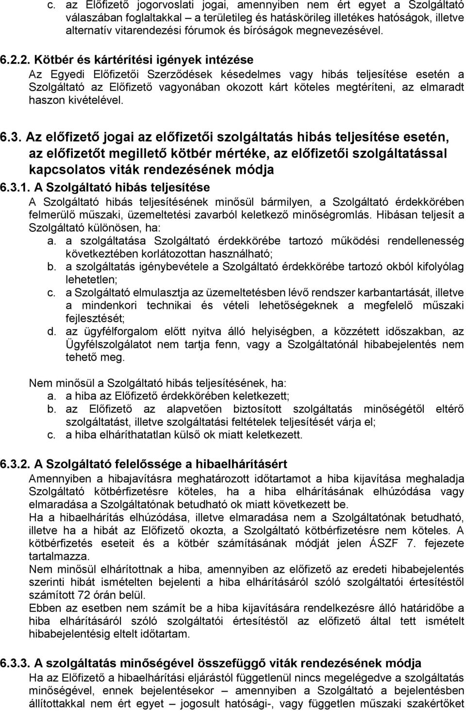 2. Kötbér és kártérítési igények intézése Az Egyedi Előfizetői Szerződések késedelmes vagy hibás teljesítése esetén a Szolgáltató az Előfizető vagyonában okozott kárt köteles megtéríteni, az elmaradt