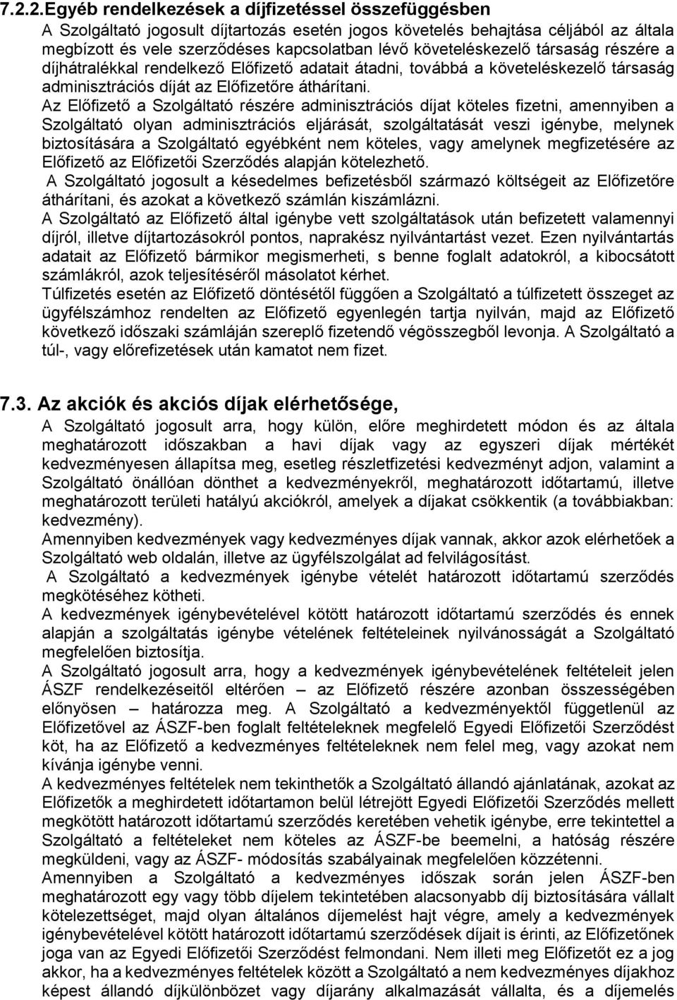 Az Előfizető a Szolgáltató részére adminisztrációs díjat köteles fizetni, amennyiben a Szolgáltató olyan adminisztrációs eljárását, szolgáltatását veszi igénybe, melynek biztosítására a Szolgáltató